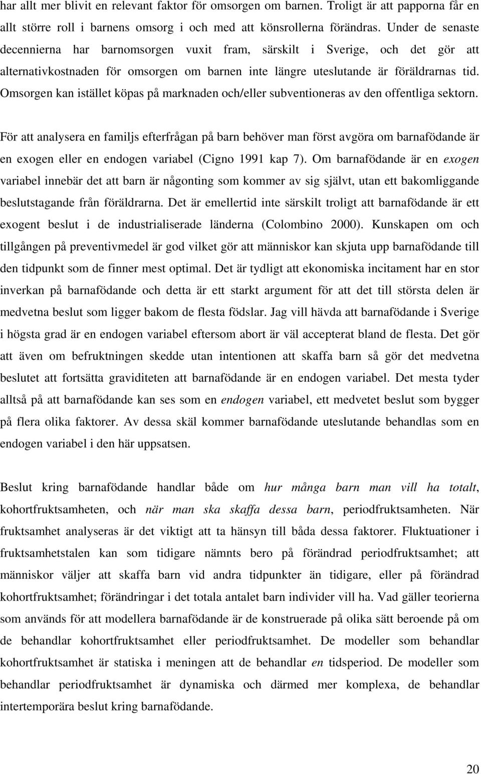 Omsorgen kan istället köpas på marknaden och/eller subventioneras av den offentliga sektorn.