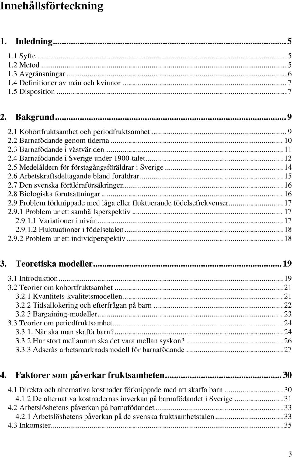 5 Medelåldern för förstagångsföräldrar i Sverige... 14 2.6 Arbetskraftsdeltagande bland föräldrar... 15 2.7 Den svenska föräldraförsäkringen... 16 2.