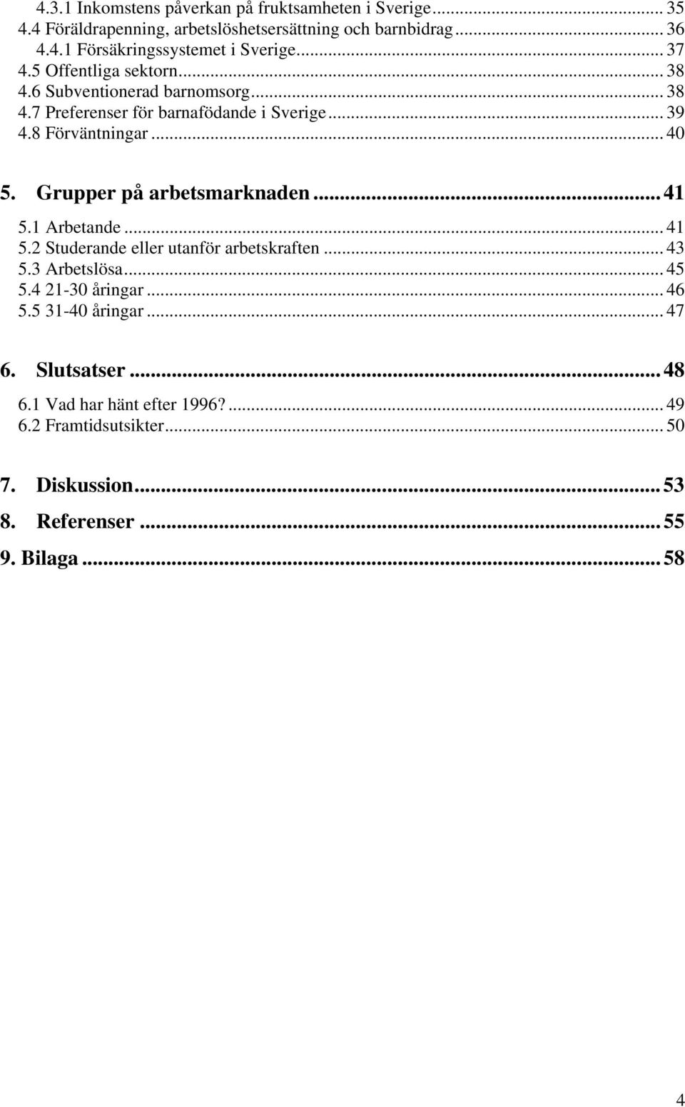 Grupper på arbetsmarknaden... 41 5.1 Arbetande... 41 5.2 Studerande eller utanför arbetskraften... 43 5.3 Arbetslösa... 45 5.4 21-30 åringar... 46 5.