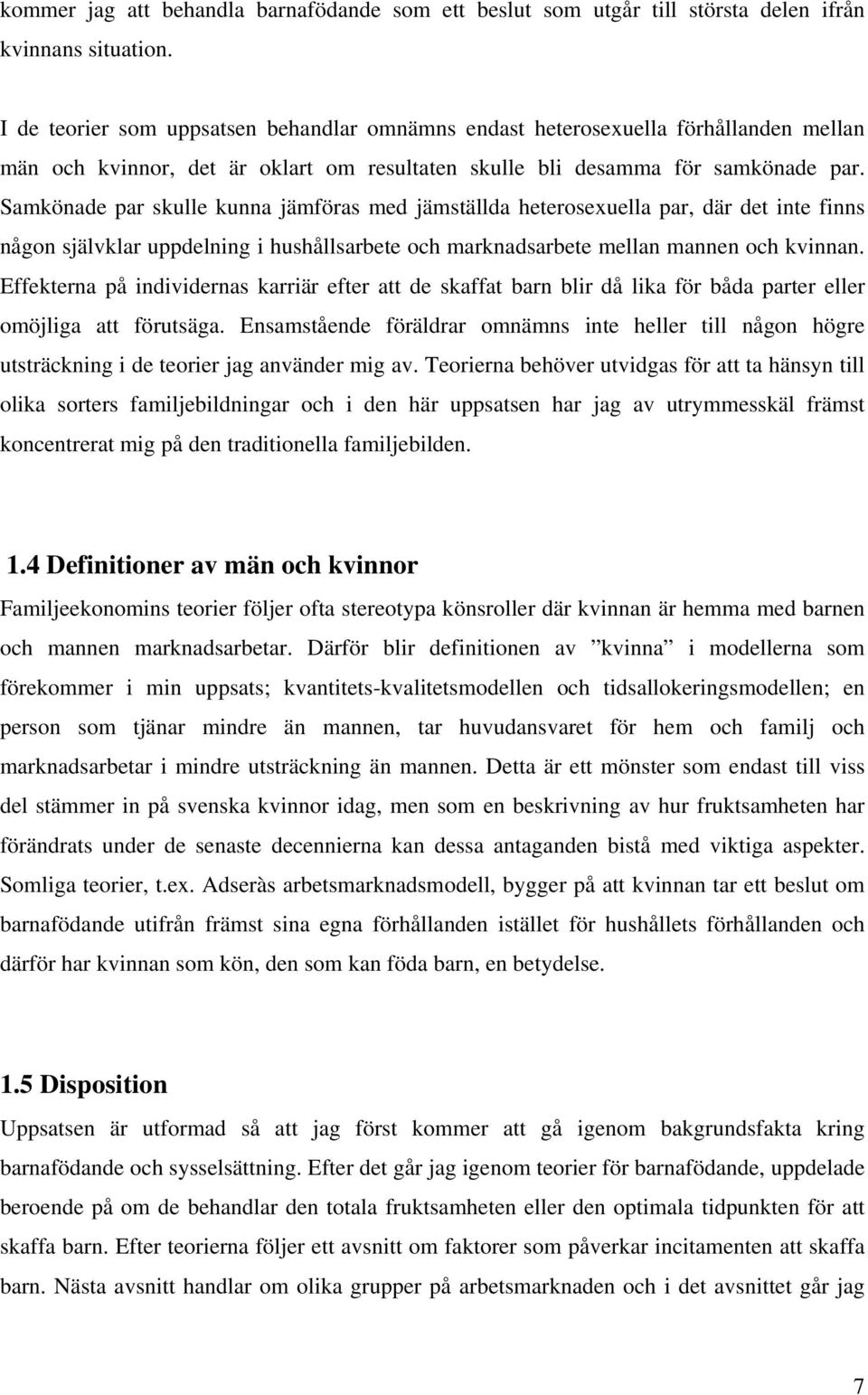 Samkönade par skulle kunna jämföras med jämställda heterosexuella par, där det inte finns någon självklar uppdelning i hushållsarbete och marknadsarbete mellan mannen och kvinnan.