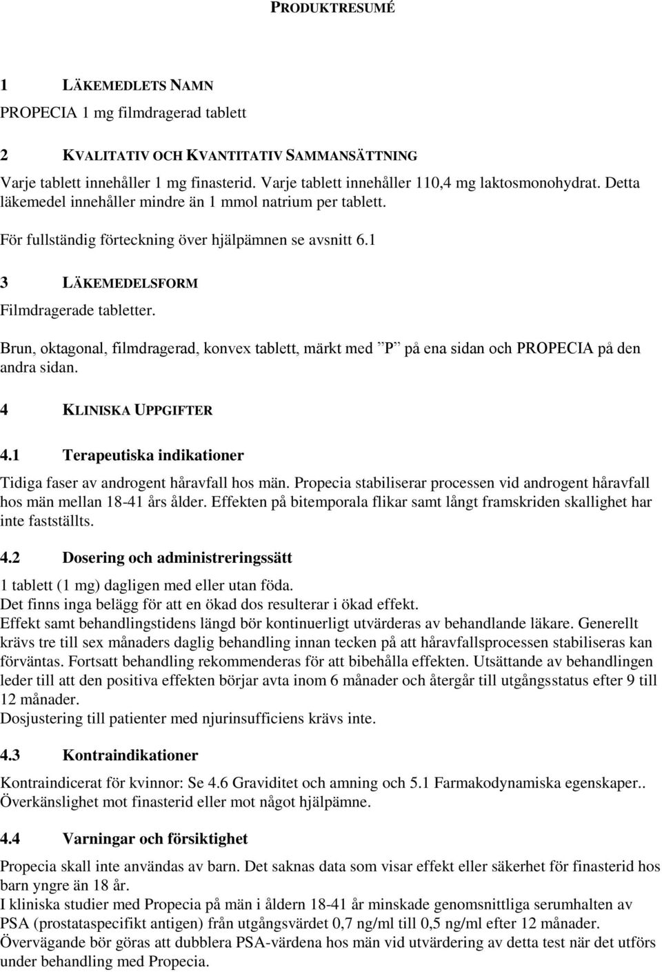 1 3 LÄKEMEDELSFORM Filmdragerade tabletter. Brun, oktagonal, filmdragerad, konvex tablett, märkt med P på ena sidan och PROPECIA på den andra sidan. 4 KLINISKA UPPGIFTER 4.