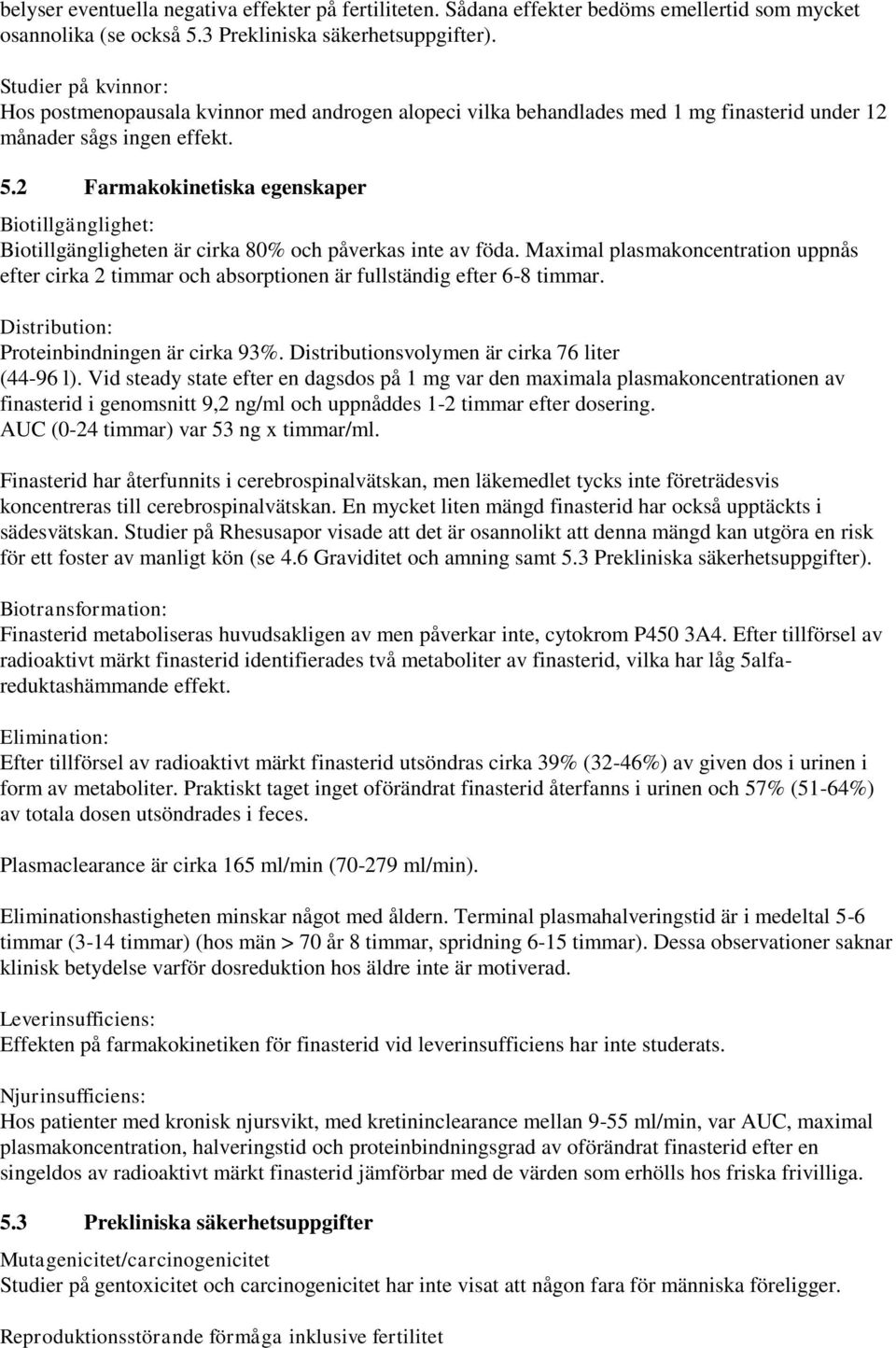 2 Farmakokinetiska egenskaper Biotillgänglighet: Biotillgängligheten är cirka 80% och påverkas inte av föda.