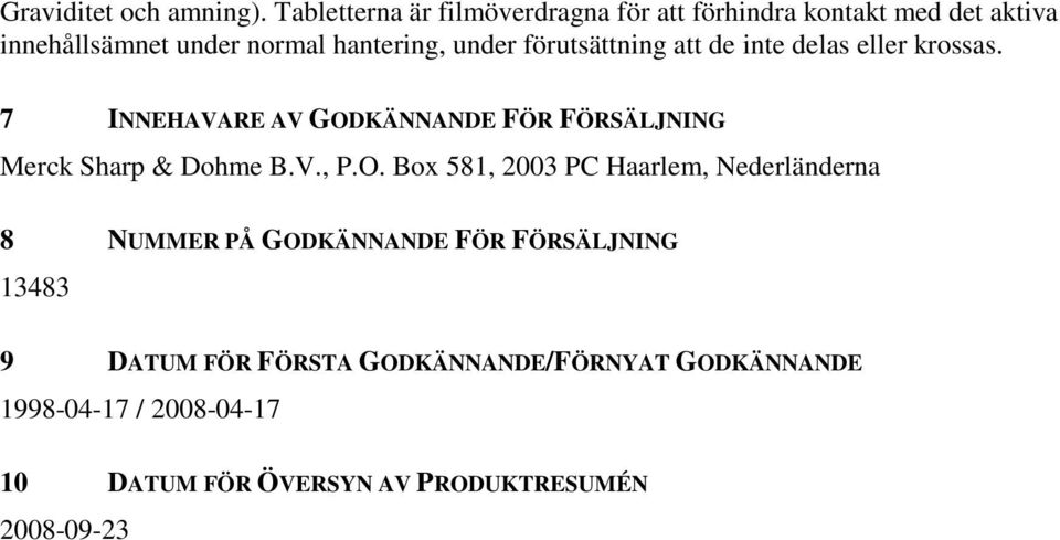 förutsättning att de inte delas eller krossas. 7 INNEHAVARE AV GODKÄNNANDE FÖR FÖRSÄLJNING Merck Sharp & Dohme B.V., P.