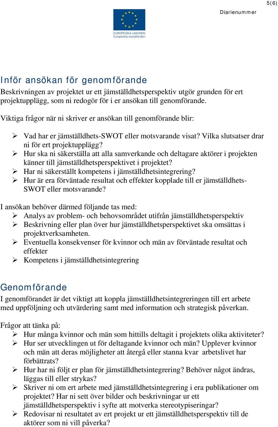 Hur ska ni säkerställa att alla samverkande och deltagare aktörer i projekten känner till jämställdhetsperspektivet i projektet? Har ni säkerställt kompetens i jämställdhetsintegrering?