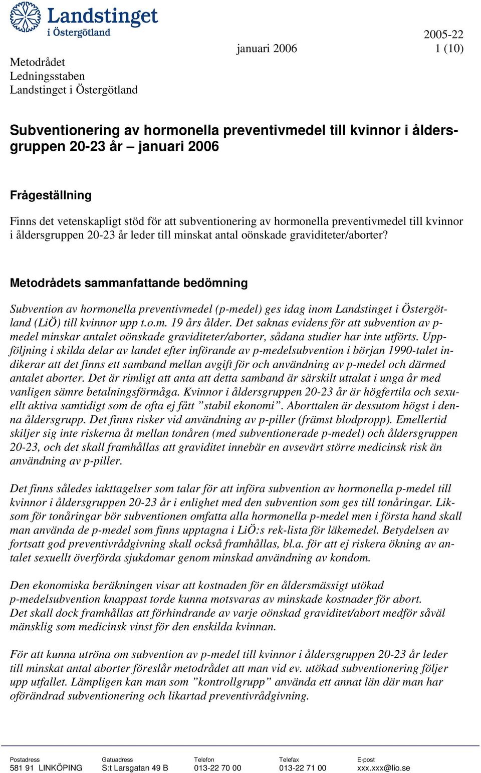 Metodrådets sammanfattande bedömning Subvention av hormonella preventivmedel (p-medel) ges idag inom (LiÖ) till kvinnor upp t.o.m. 19 års ålder.