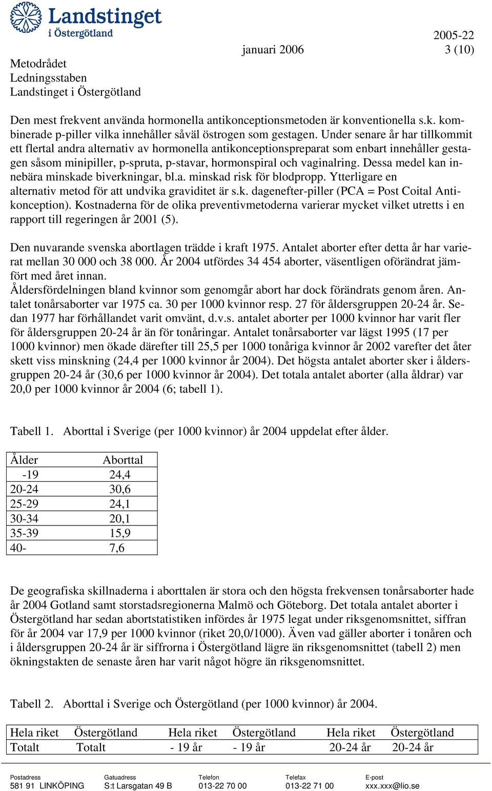 Dessa medel kan innebära minskade biverkningar, bl.a. minskad risk för blodpropp. Ytterligare en alternativ metod för att undvika graviditet är s.k. dagenefter-piller (PCA = Post Coital Antikonception).