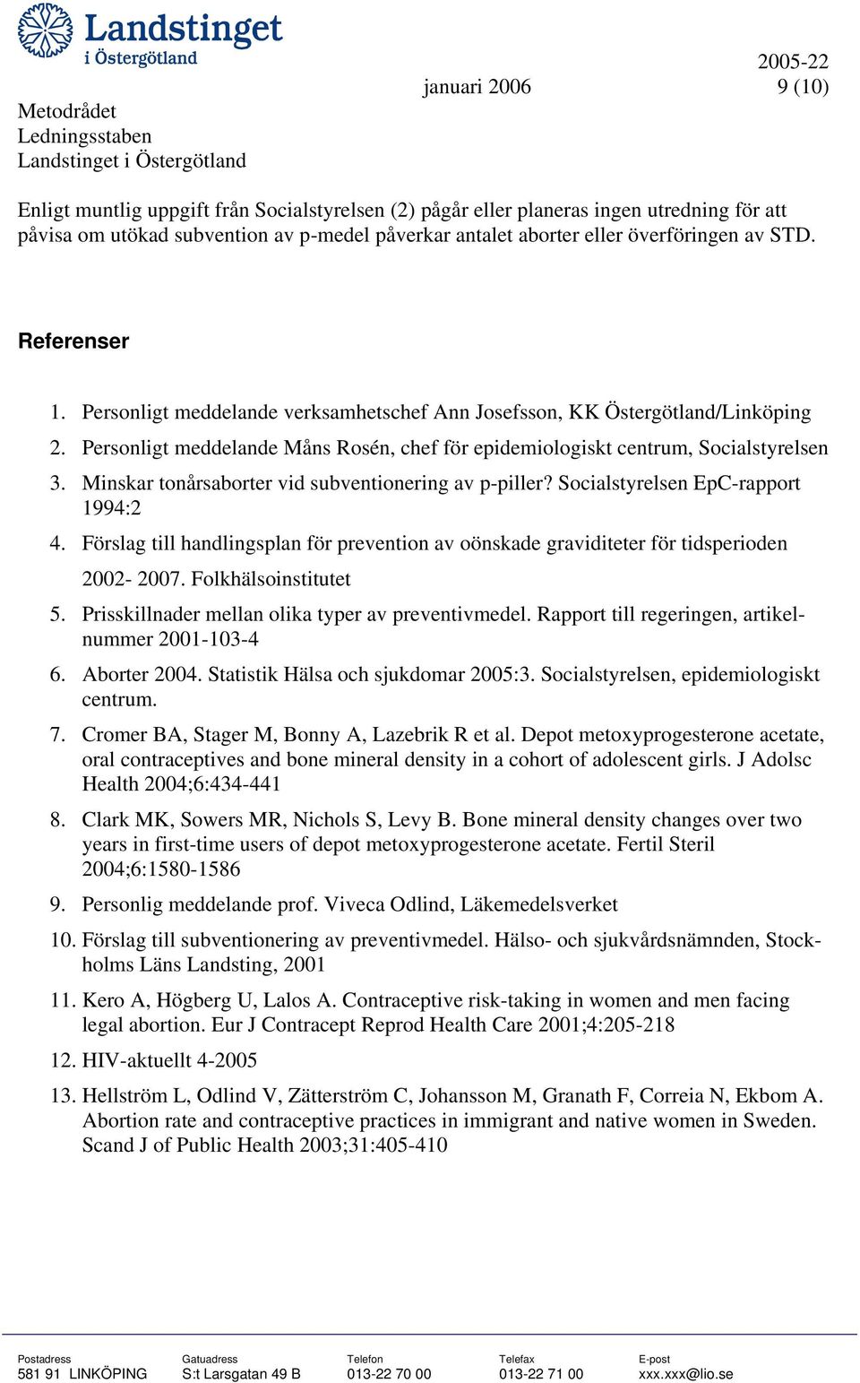 Minskar tonårsaborter vid subventionering av p-piller? Socialstyrelsen EpC-rapport 1994:2 4. Förslag till handlingsplan för prevention av oönskade graviditeter för tidsperioden 2002-2007.