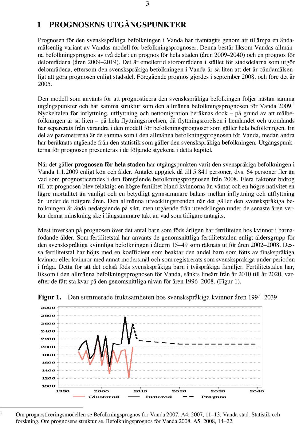 Det är emellertid storområdena i stället för stadsdelarna som utgör delområdena, eftersom den svenskspråkiga befolkningen i Vanda är så liten att det är oändamålsenligt att göra prognosen enligt