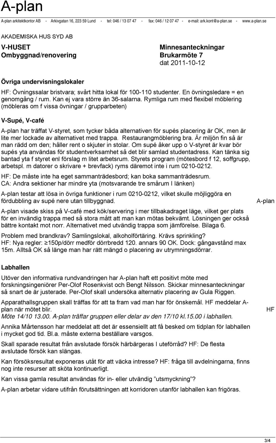 se AKADEMISKA HUS SYD AB V-HUSET Minnesanteckningar Ombyggnad/renovering Brukarmöte 7 dat 2011-10-12 Övriga undervisningslokaler HF: Övningssalar bristvara; svårt hitta lokal för 100-110 studenter.