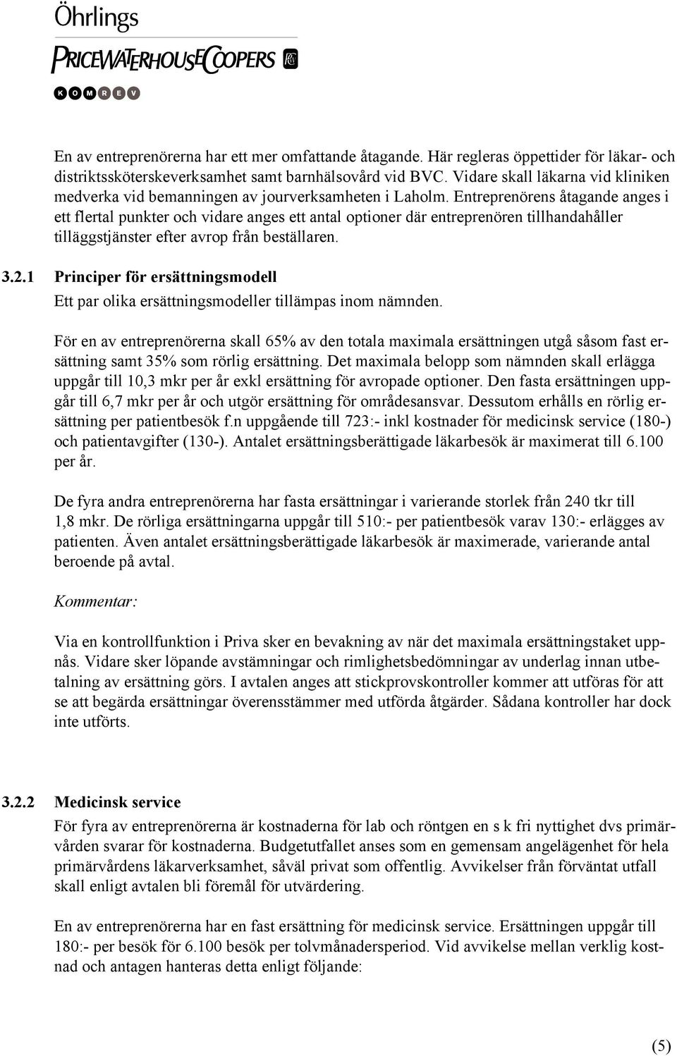 Entreprenörens åtagande anges i ett flertal punkter och vidare anges ett antal optioner där entreprenören tillhandahåller tilläggstjänster efter avrop från beställaren. 3.2.