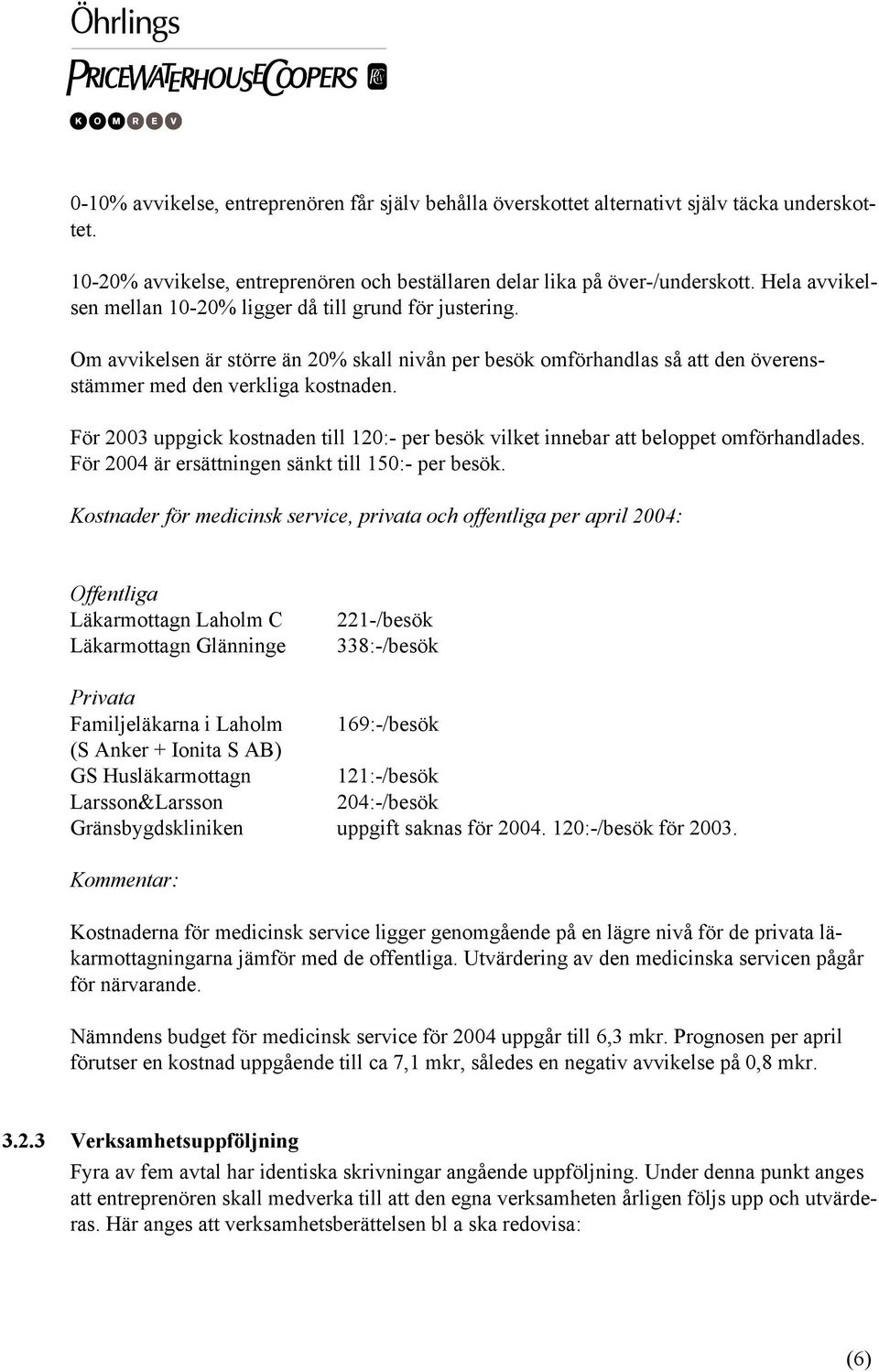 För 2003 uppgick kostnaden till 120:- per besök vilket innebar att beloppet omförhandlades. För 2004 är ersättningen sänkt till 150:- per besök.