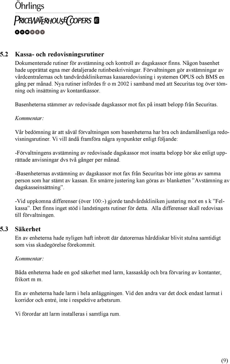 Nya rutiner infördes fr o m 2002 i samband med att Securitas tog över tömning och insättning av kontantkassor. Basenheterna stämmer av redovisade dagskassor mot fax på insatt belopp från Securitas.