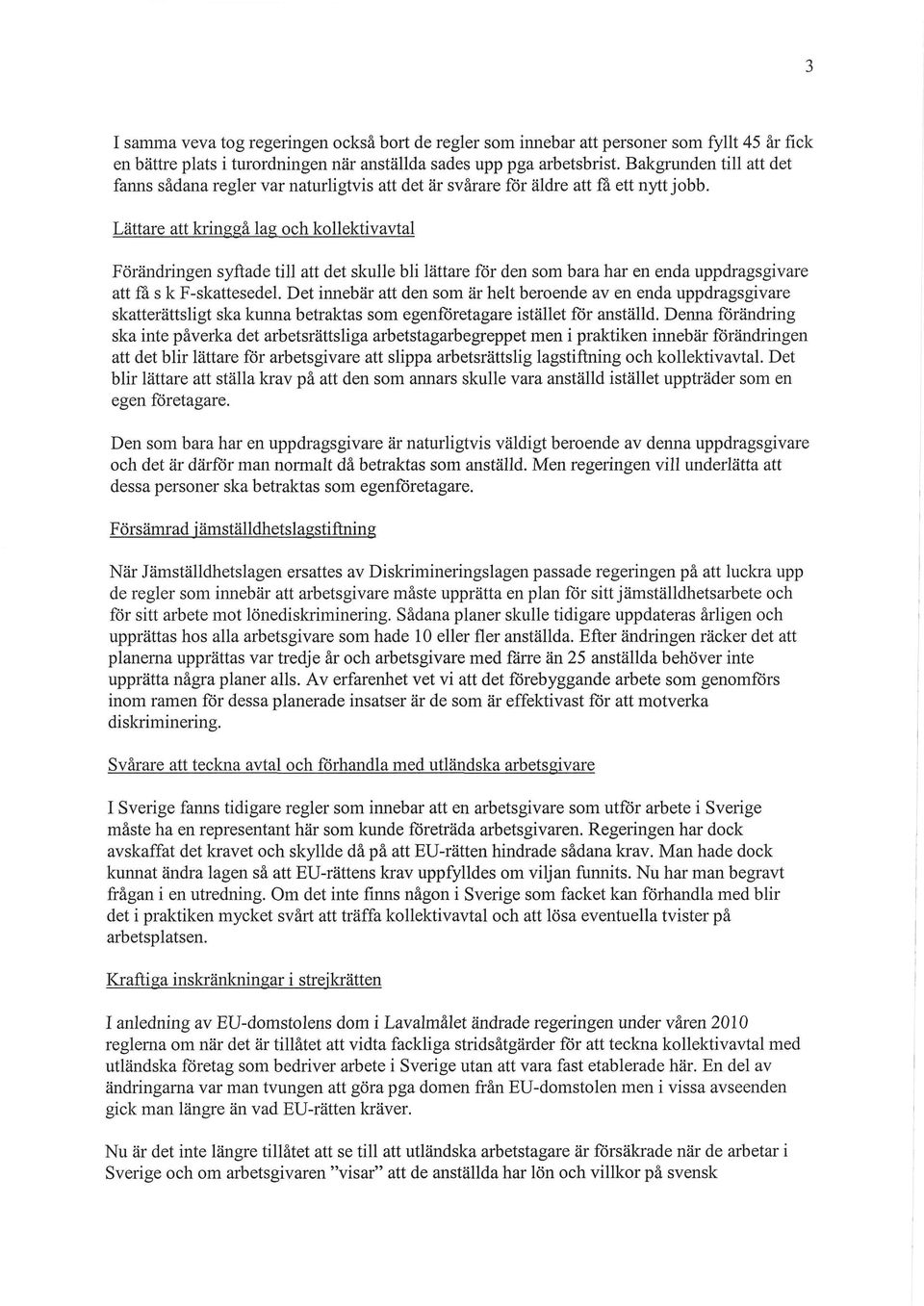 Lättare att kringgå lag ochkollektivavtal Förändringen syftade till att det skulle bli lättare för den som bara har en enda uppdragsgivare att fåskf-skattesedel.