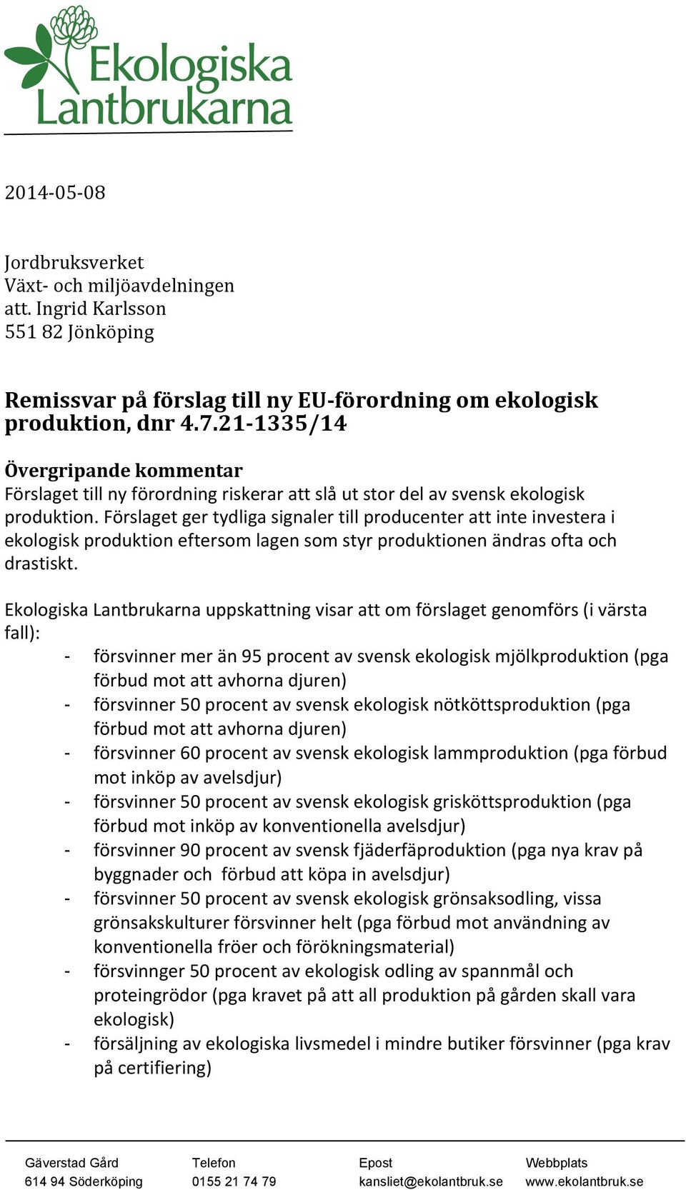 Förslaget ger tydliga signaler till producenter att inte investera i ekologisk produktion eftersom lagen som styr produktionen ändras ofta och drastiskt.