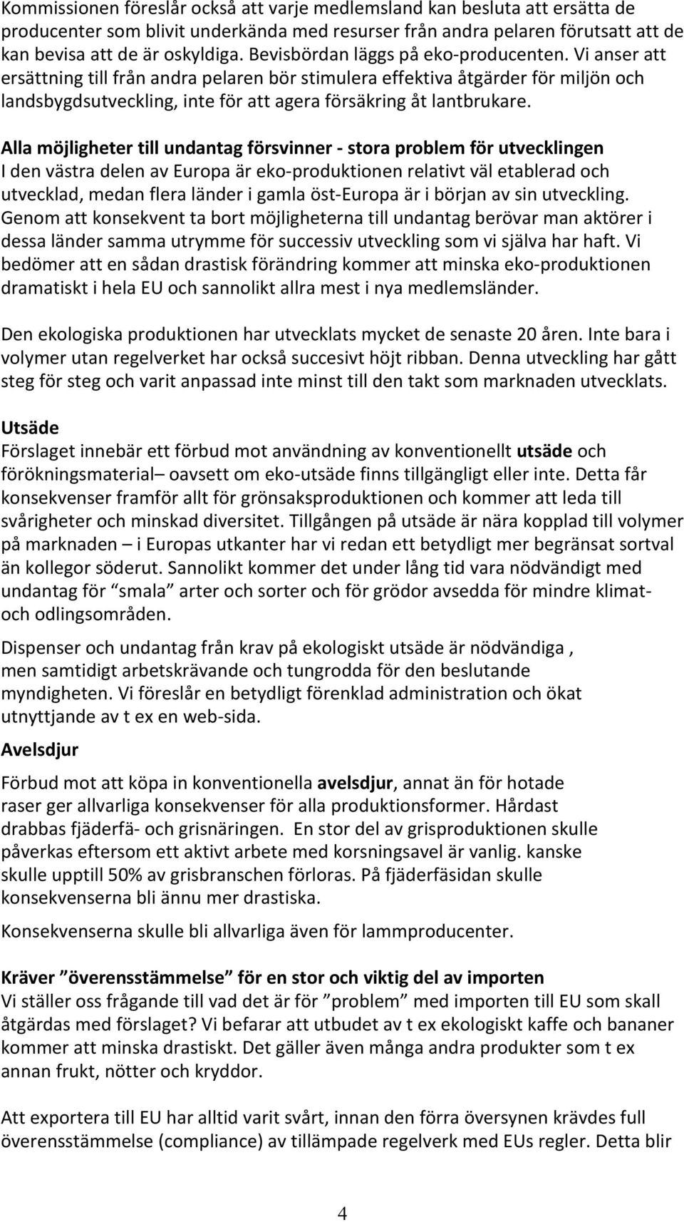 Vi anser att ersättning till från andra pelaren bör stimulera effektiva åtgärder för miljön och landsbygdsutveckling, inte för att agera försäkring åt lantbrukare.