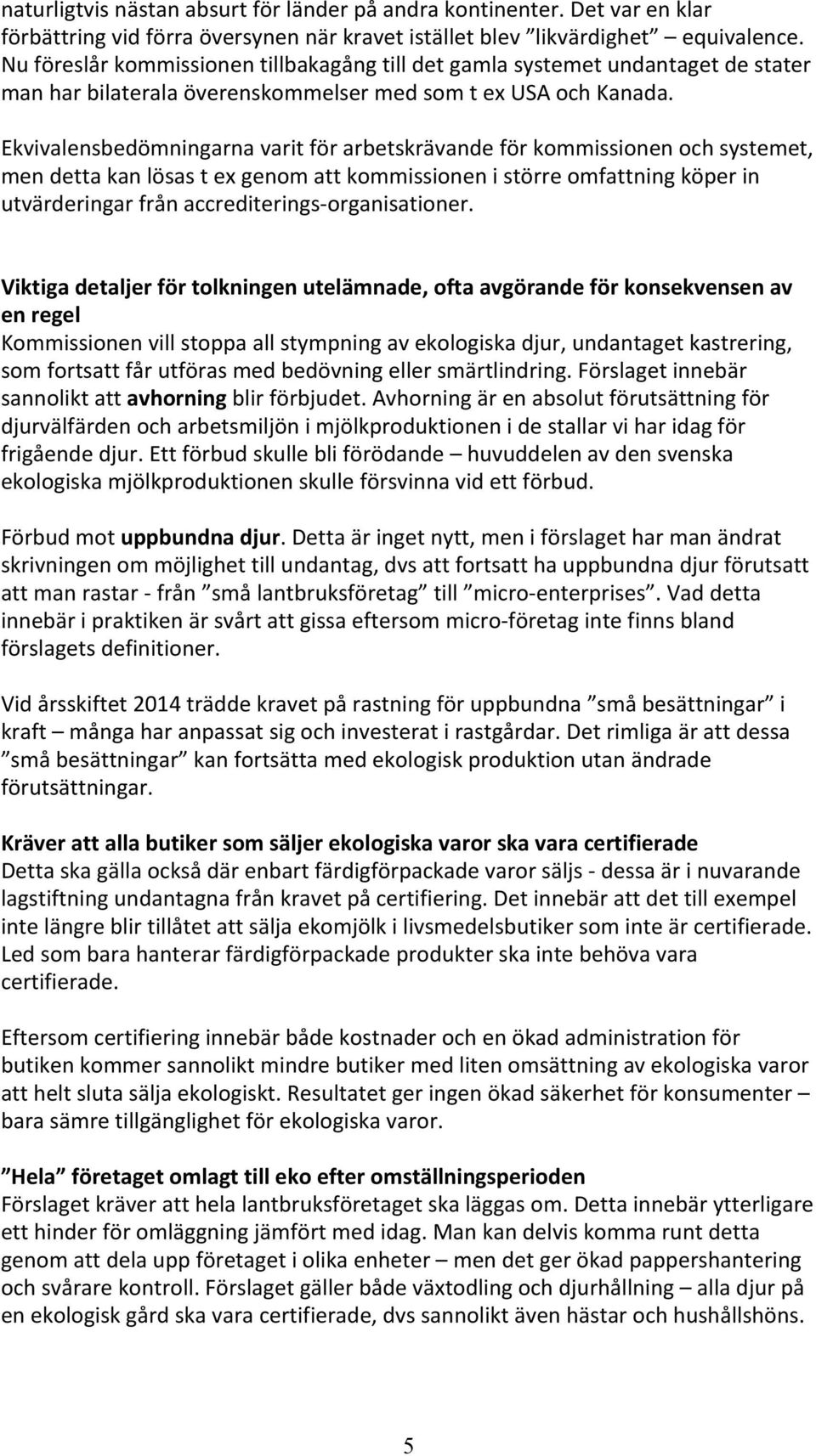 Ekvivalensbedömningarna varit för arbetskrävande för kommissionen och systemet, men detta kan lösas t ex genom att kommissionen i större omfattning köper in utvärderingar från accrediterings-