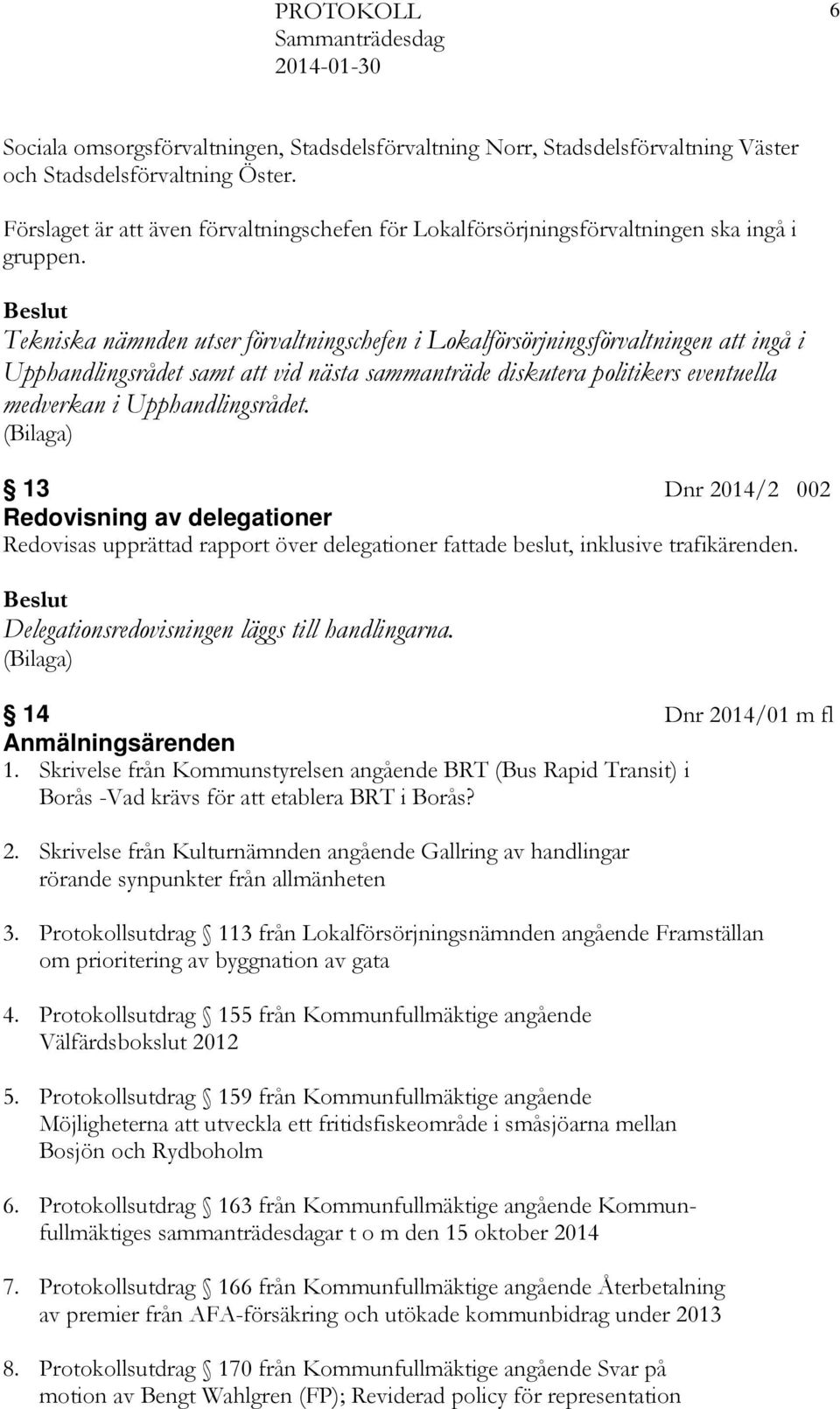 Tekniska nämnden utser förvaltningschefen i Lokalförsörjningsförvaltningen att ingå i Upphandlingsrådet samt att vid nästa sammanträde diskutera politikers eventuella medverkan i Upphandlingsrådet.