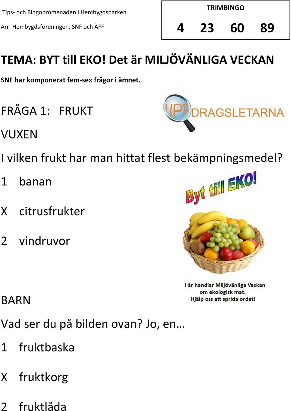 FRÅGA 1: FRUKT VUEN I vilken frukt har man hittat flest