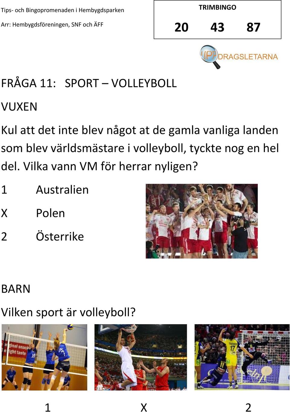 volleyboll, tyckte nog en hel del.