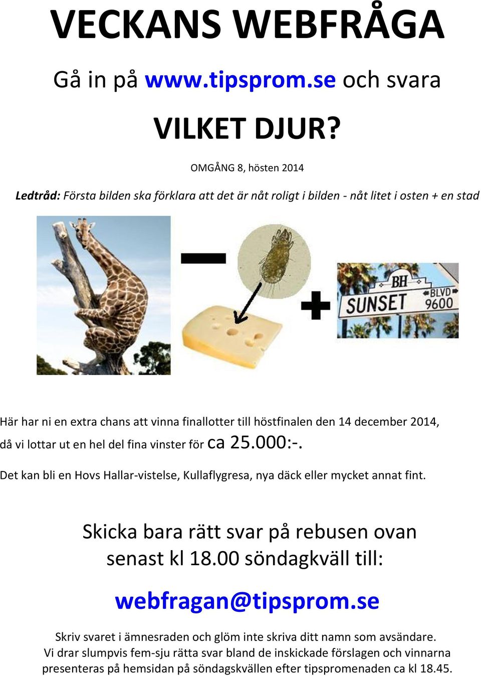 den 14 december 2014, då vi lottar ut en hel del fina vinster för ca 25.000:-. Det kan bli en Hovs Hallar-vistelse, Kullaflygresa, nya däck eller mycket annat fint.