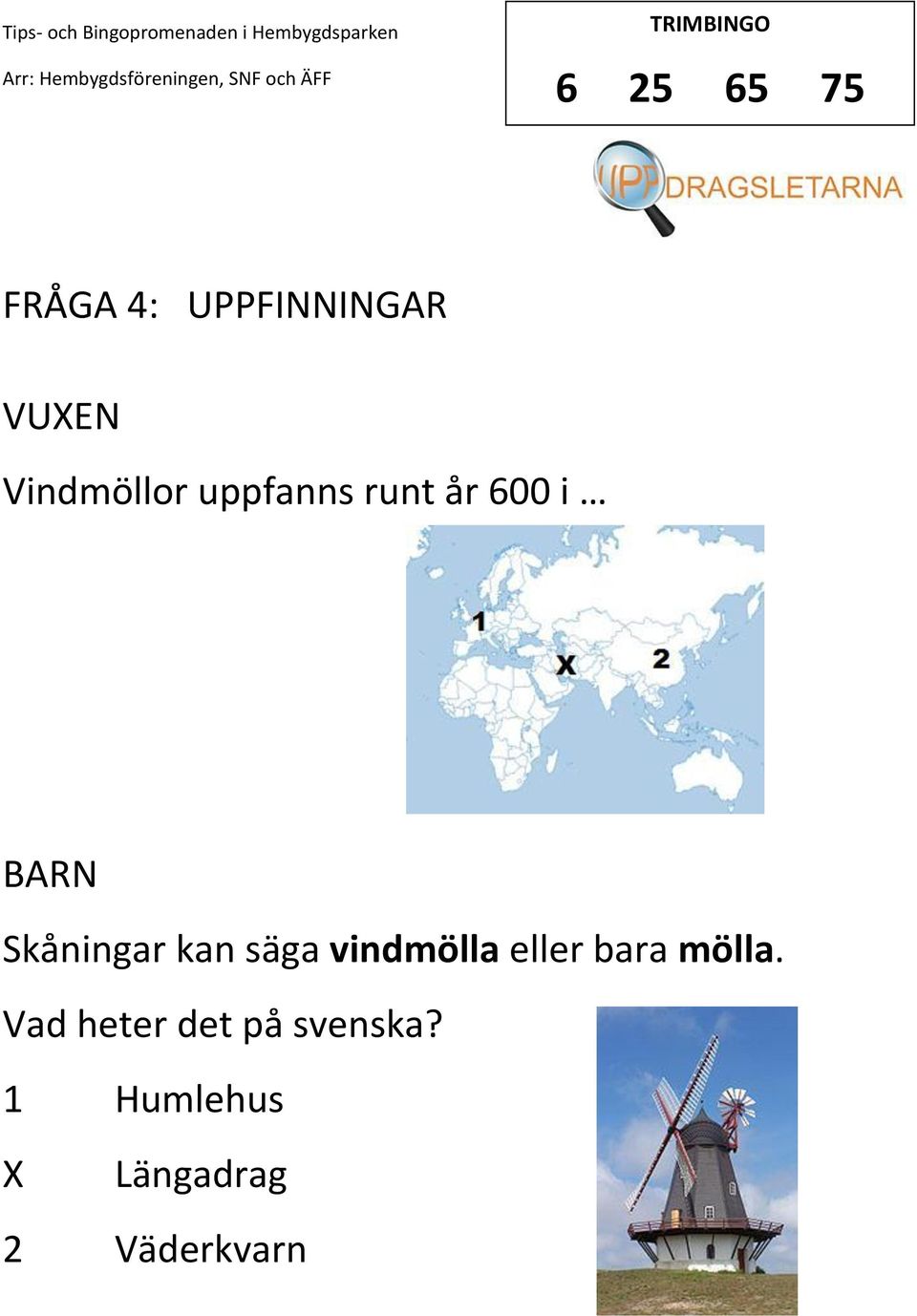 kan säga vindmölla eller bara mölla.