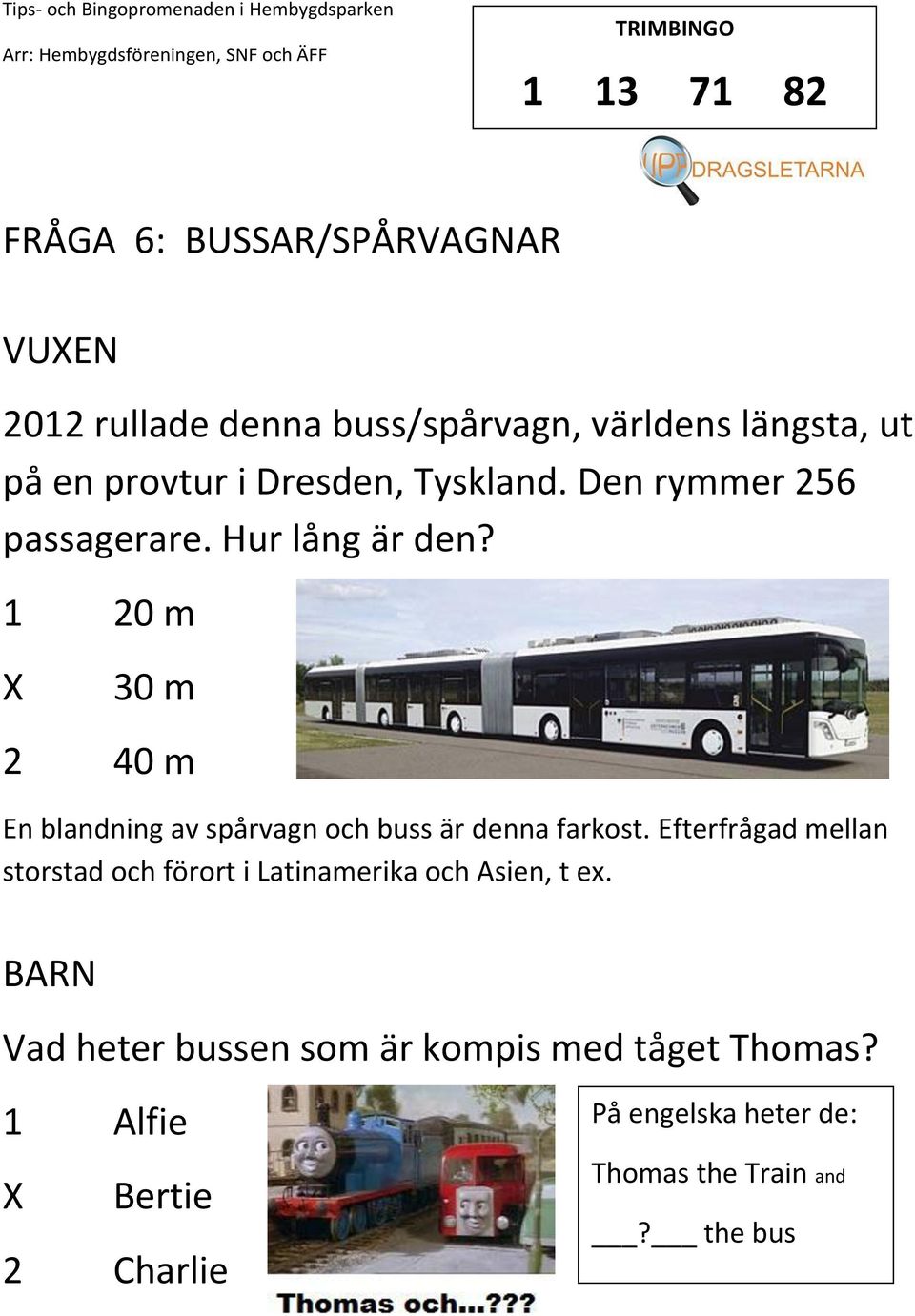 1 20 m 30 m 2 40 m En blandning av spårvagn och buss är denna farkost.