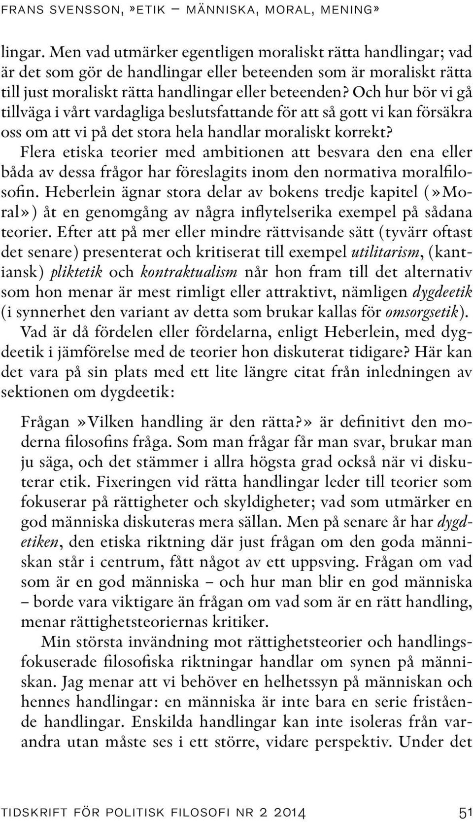 Och hur bör vi gå tillväga i vårt vardagliga beslutsfattande för att så gott vi kan försäkra oss om att vi på det stora hela handlar moraliskt korrekt?