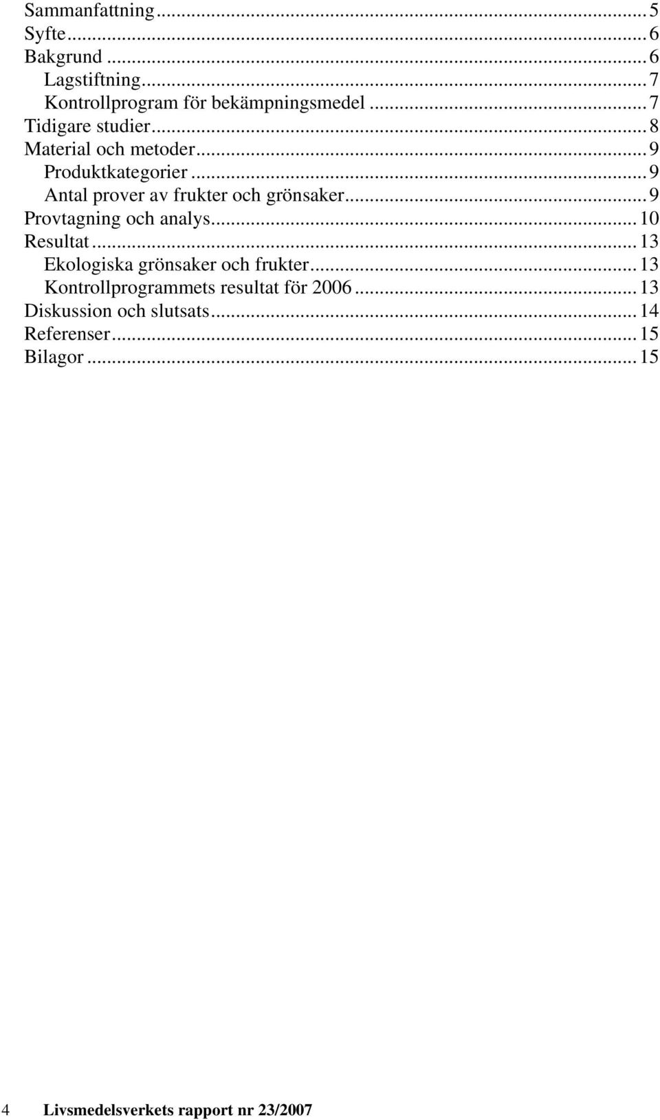 ..9 Antal prover av frukter och grönsaker...9 Provtagning och analys...0 Resultat.