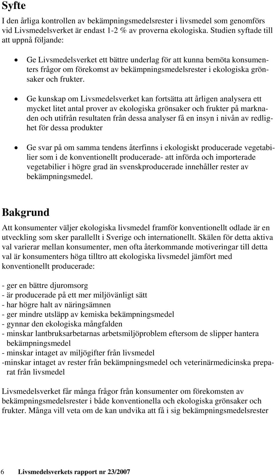 Ge kunskap om Livsmedelsverket kan fortsätta att årligen analysera ett mycket litet antal prover av ekologiska grönsaker och frukter på marknaden och utifrån resultaten från dessa analyser få en