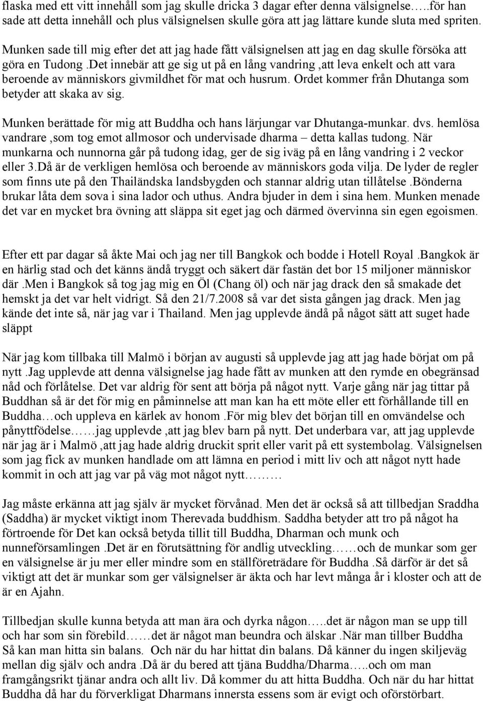 Det innebär att ge sig ut på en lång vandring,att leva enkelt och att vara beroende av människors givmildhet för mat och husrum. Ordet kommer från Dhutanga som betyder att skaka av sig.