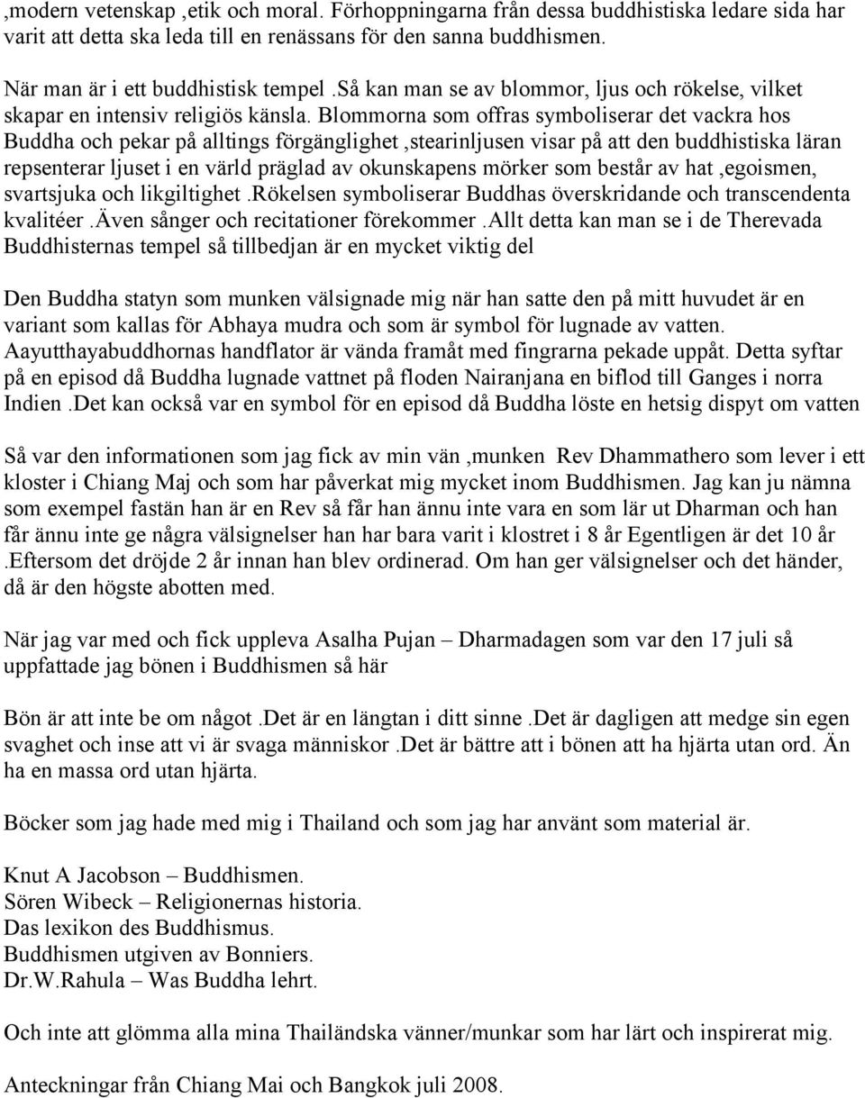 Blommorna som offras symboliserar det vackra hos Buddha och pekar på alltings förgänglighet,stearinljusen visar på att den buddhistiska läran repsenterar ljuset i en värld präglad av okunskapens