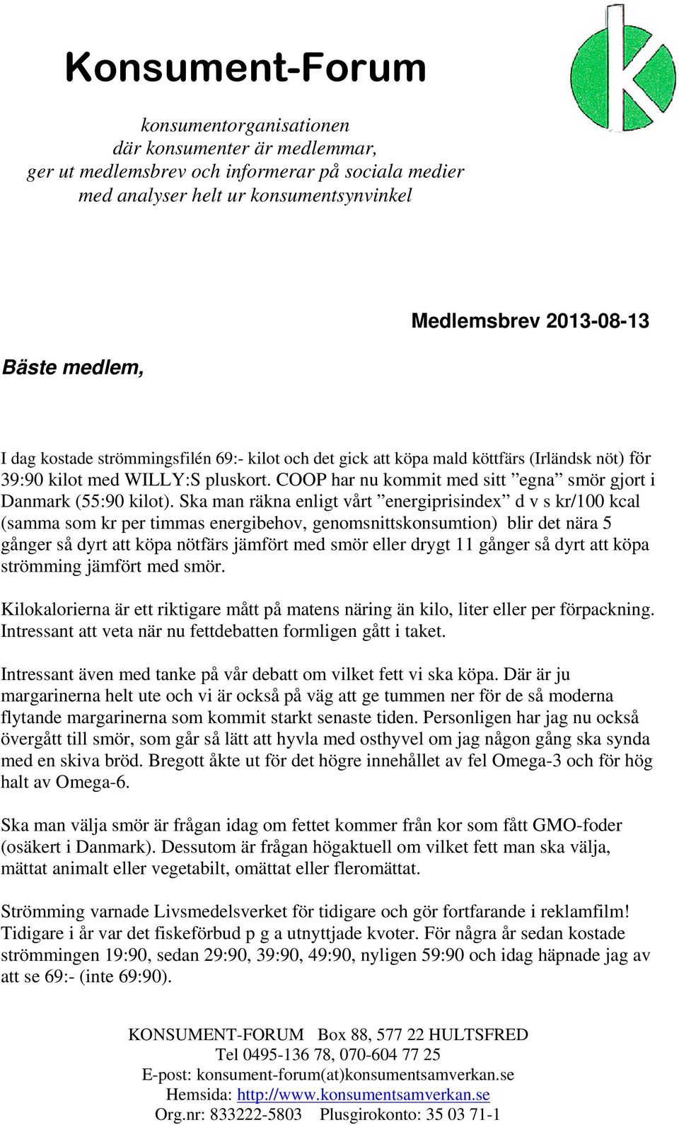 Ska man räkna enligt vårt energiprisindex d v s kr/100 kcal (samma som kr per timmas energibehov, genomsnittskonsumtion) blir det nära 5 gånger så dyrt att köpa nötfärs jämfört med smör eller drygt