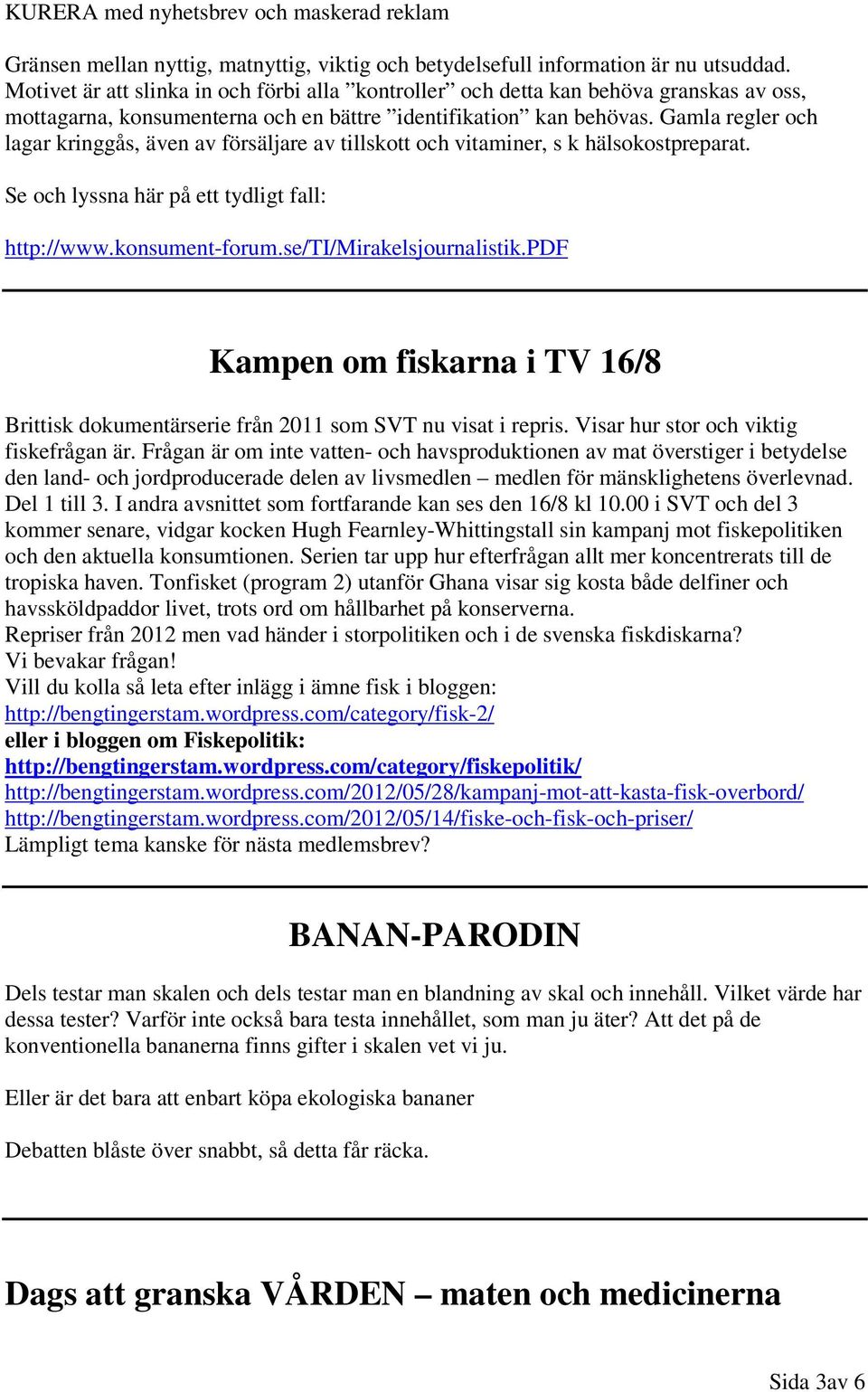 Gamla regler och lagar kringgås, även av försäljare av tillskott och vitaminer, s k hälsokostpreparat. Se och lyssna här på ett tydligt fall: http://www.konsument-forum.se/ti/mirakelsjournalistik.