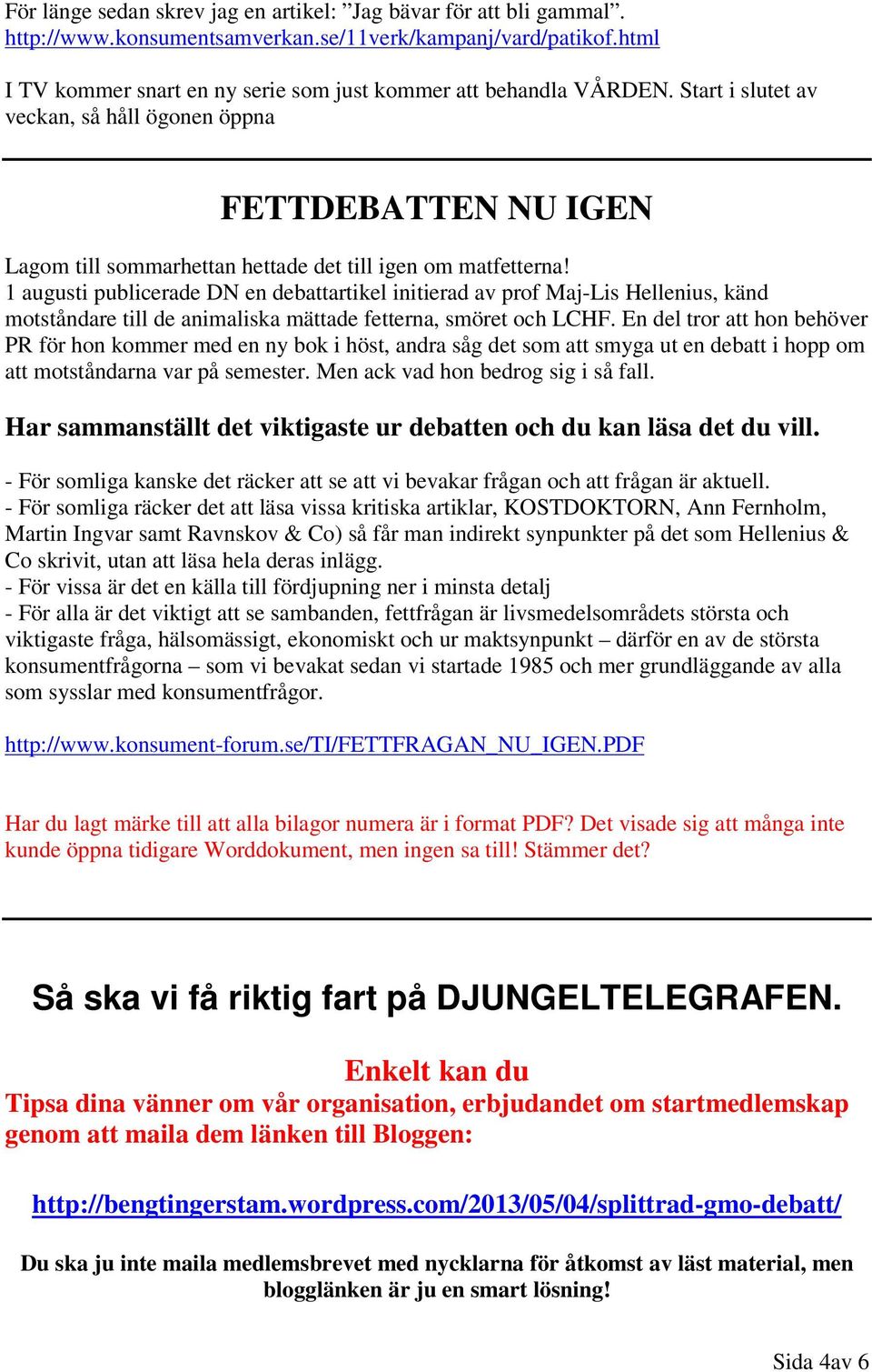 1 augusti publicerade DN en debattartikel initierad av prof Maj-Lis Hellenius, känd motståndare till de animaliska mättade fetterna, smöret och LCHF.