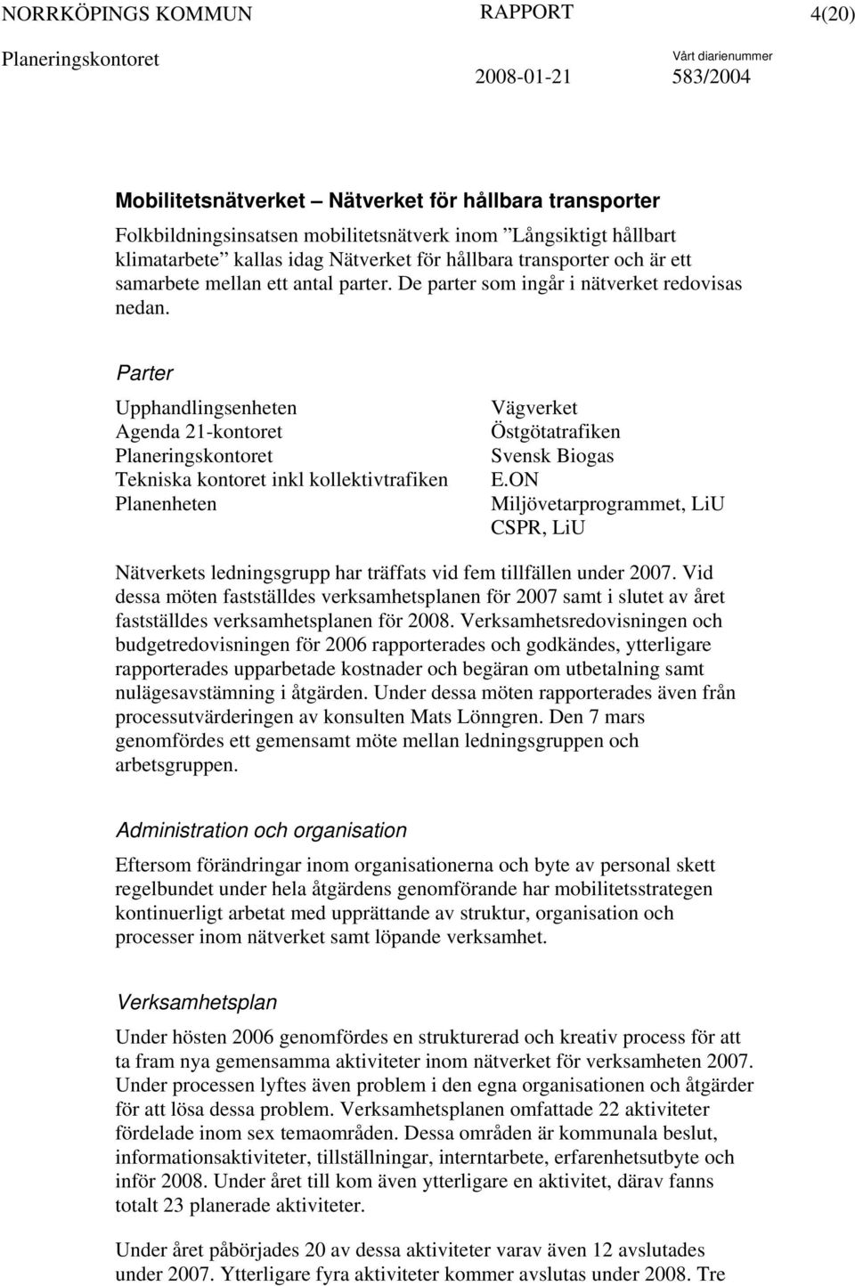 Parter Upphandlingsenheten Agenda 21-kontoret Tekniska kontoret inkl kollektivtrafiken Planenheten Vägverket Östgötatrafiken Svensk Biogas E.