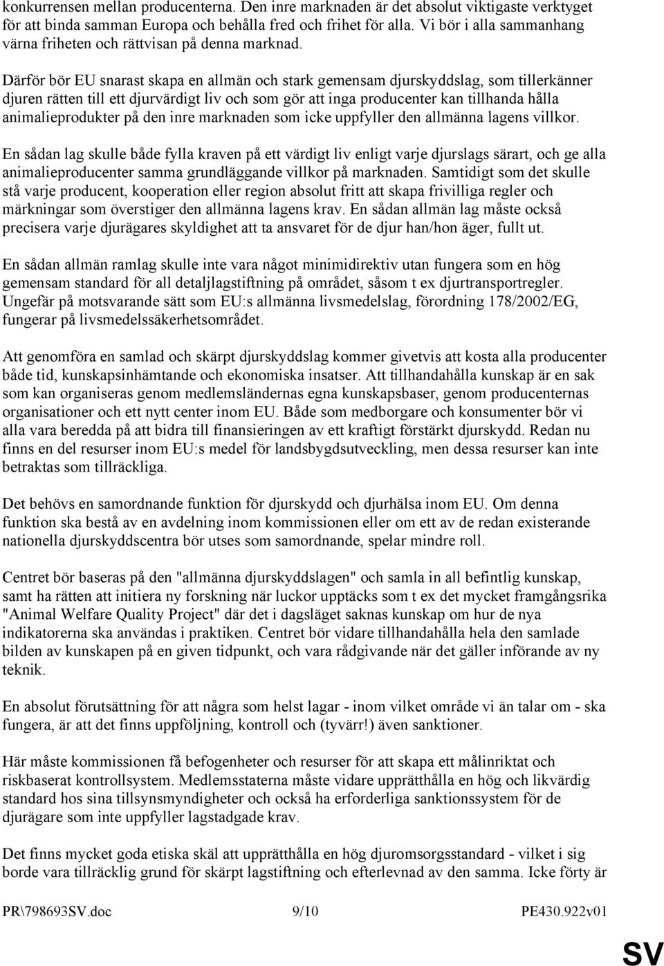 Därför bör EU snarast skapa en allmän och stark gemensam djurskyddslag, som tillerkänner djuren rätten till ett djurvärdigt liv och som gör att inga producenter kan tillhanda hålla animalieprodukter