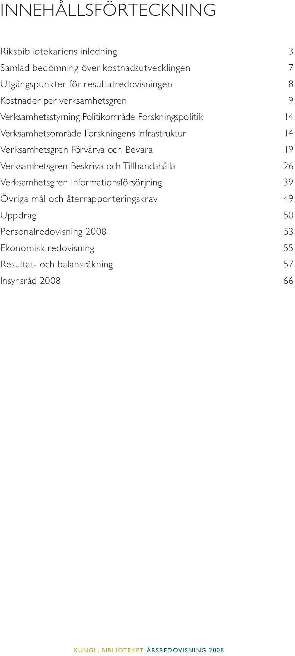 Verksamhetsgren Förvärva och Bevara 19 Verksamhetsgren Beskriva och Tillhandahålla 26 Verksamhetsgren Informationsförsörjning 39 Övriga mål