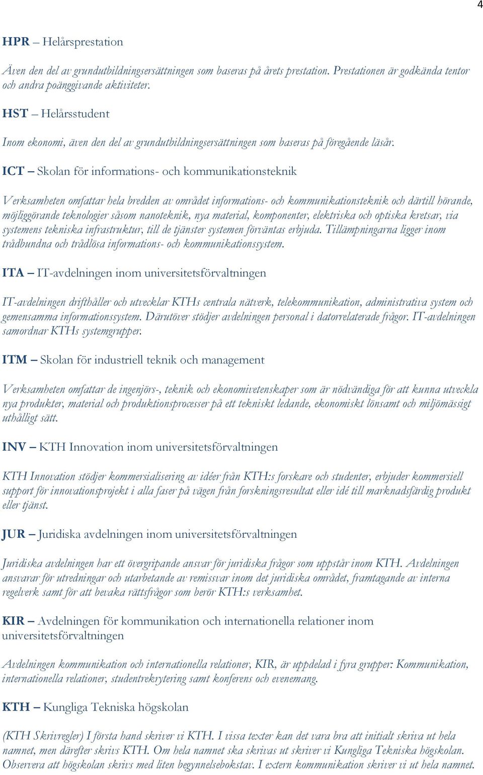 ICT Skolan för informations- och kommunikationsteknik Verksamheten omfattar hela bredden av området informations- och kommunikationsteknik och därtill hörande, möjliggörande teknologier såsom