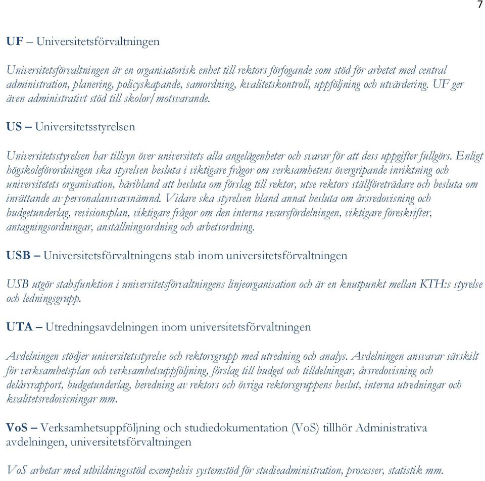 US Universitetsstyrelsen Universitetsstyrelsen har tillsyn över universitets alla angelägenheter och svarar för att dess uppgifter fullgörs.