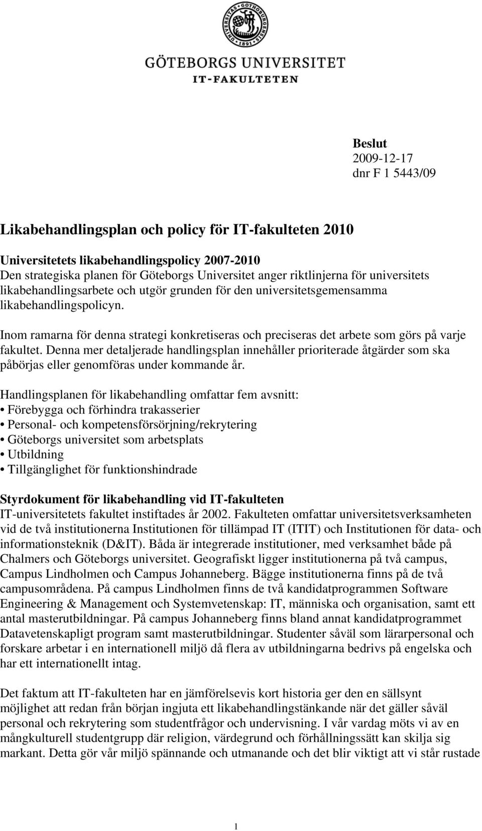 Inom ramarna för denna strategi konkretiseras och preciseras det arbete som görs på varje fakultet.