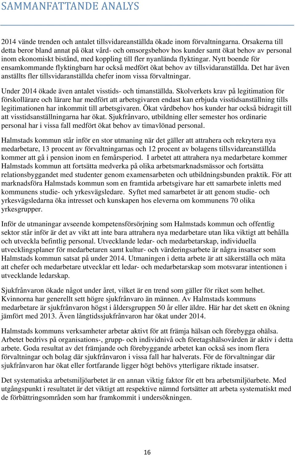 Nytt boende för ensamkommande flyktingbarn har också medfört ökat behov av tillsvidaranställda. Det har även anställts fler tillsvidaranställda chefer inom vissa förvaltningar.