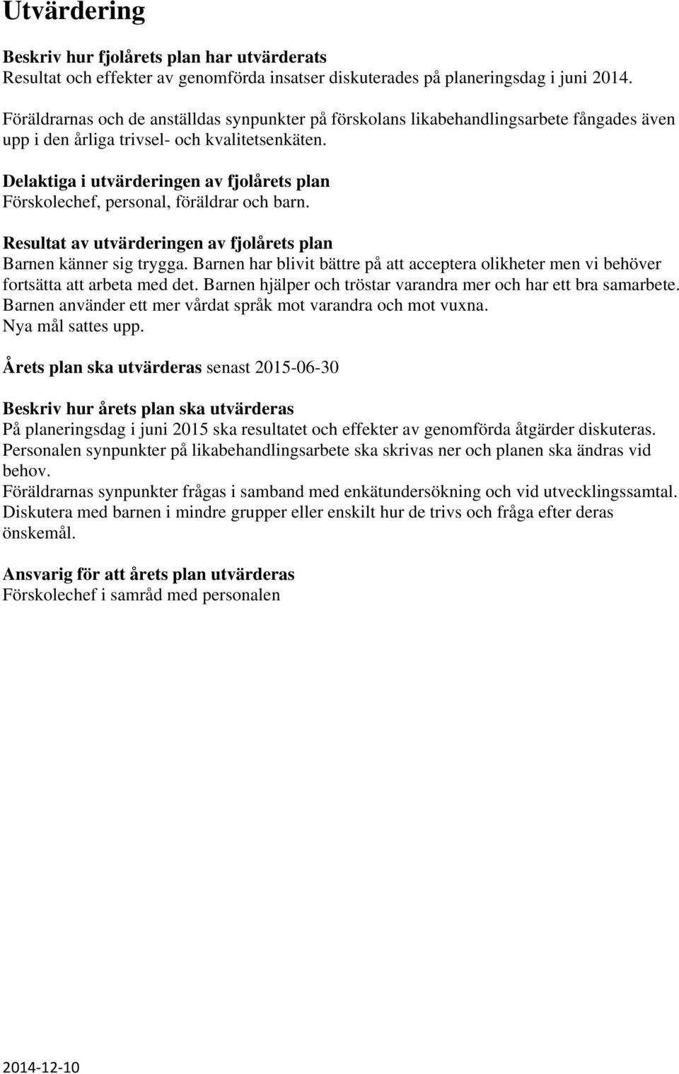 Delaktiga i utvärderingen av fjolårets plan Förskolechef, personal, föräldrar och barn. Resultat av utvärderingen av fjolårets plan Barnen känner sig trygga.