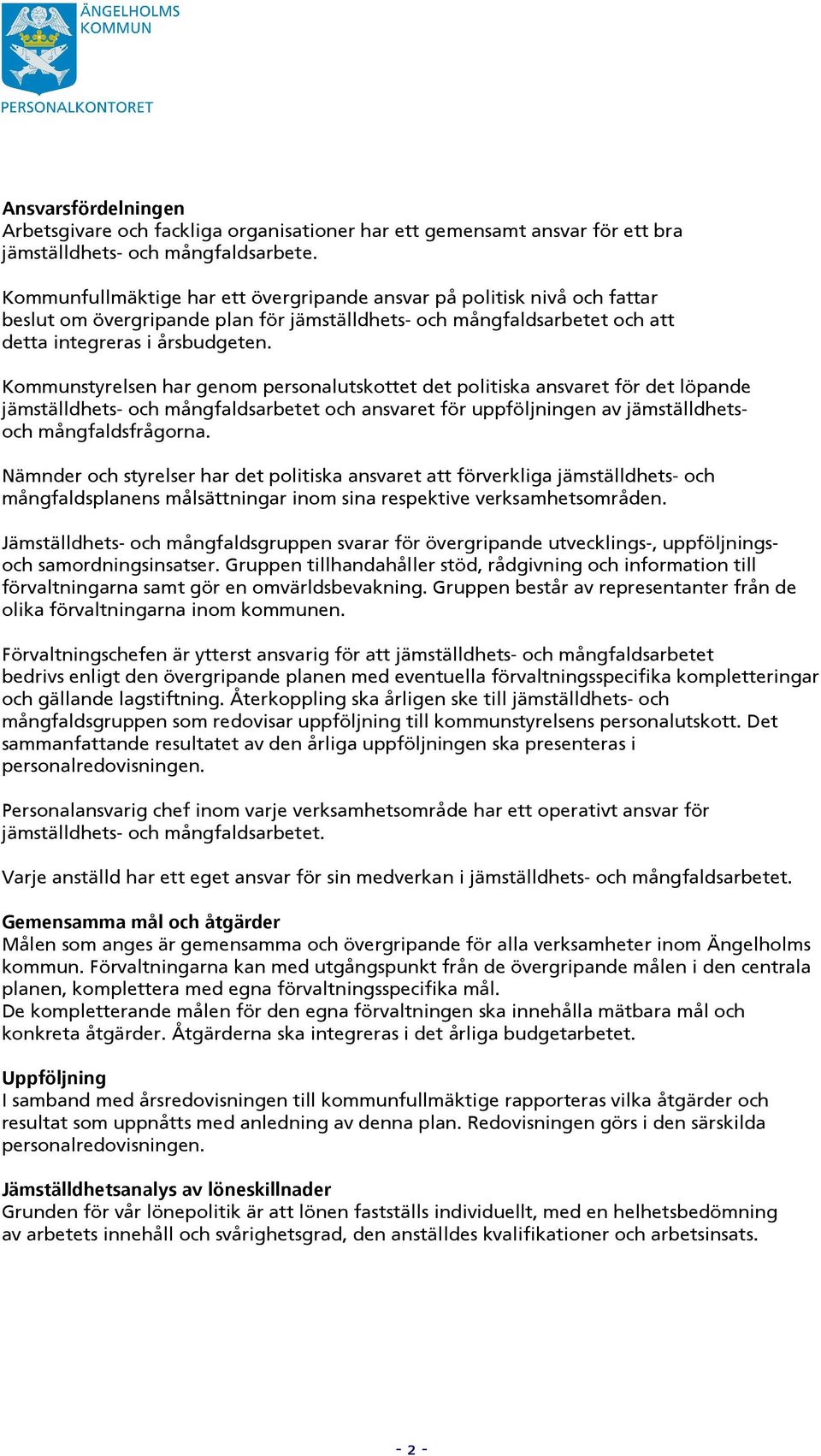 Kommunstyrelsen har genom personalutskottet det politiska ansvaret för det löpande jämställdhets- och mångfaldsarbetet och ansvaret för uppföljningen av jämställdhetsoch mångfaldsfrågorna.