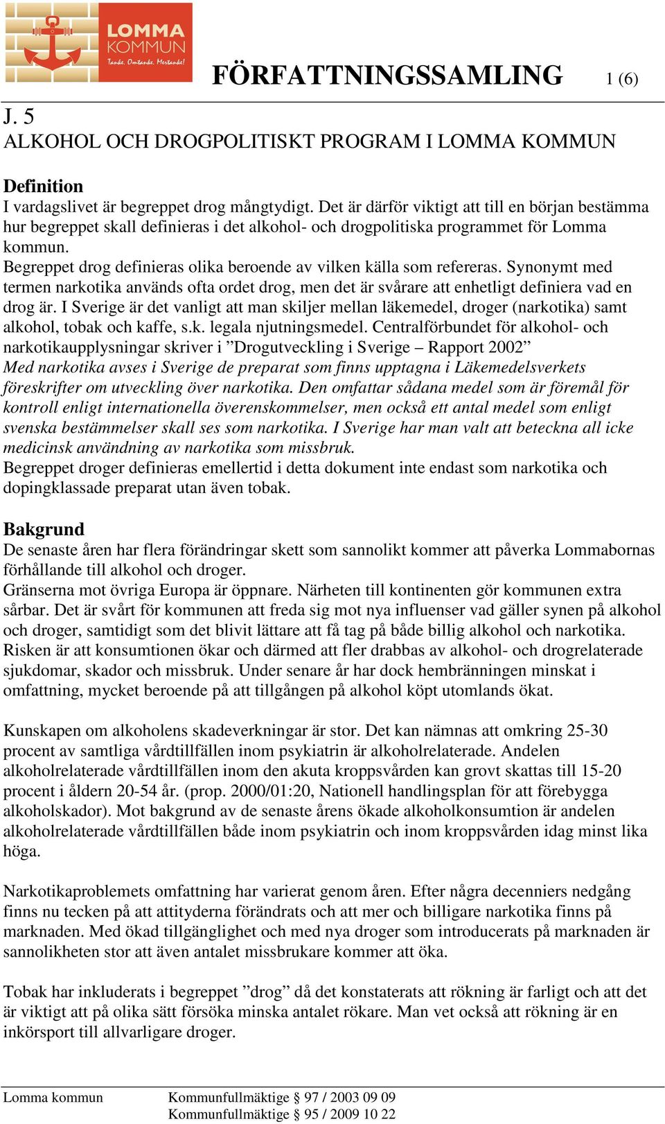 Begreppet drog definieras olika beroende av vilken källa som refereras. Synonymt med termen narkotika används ofta ordet drog, men det är svårare att enhetligt definiera vad en drog är.