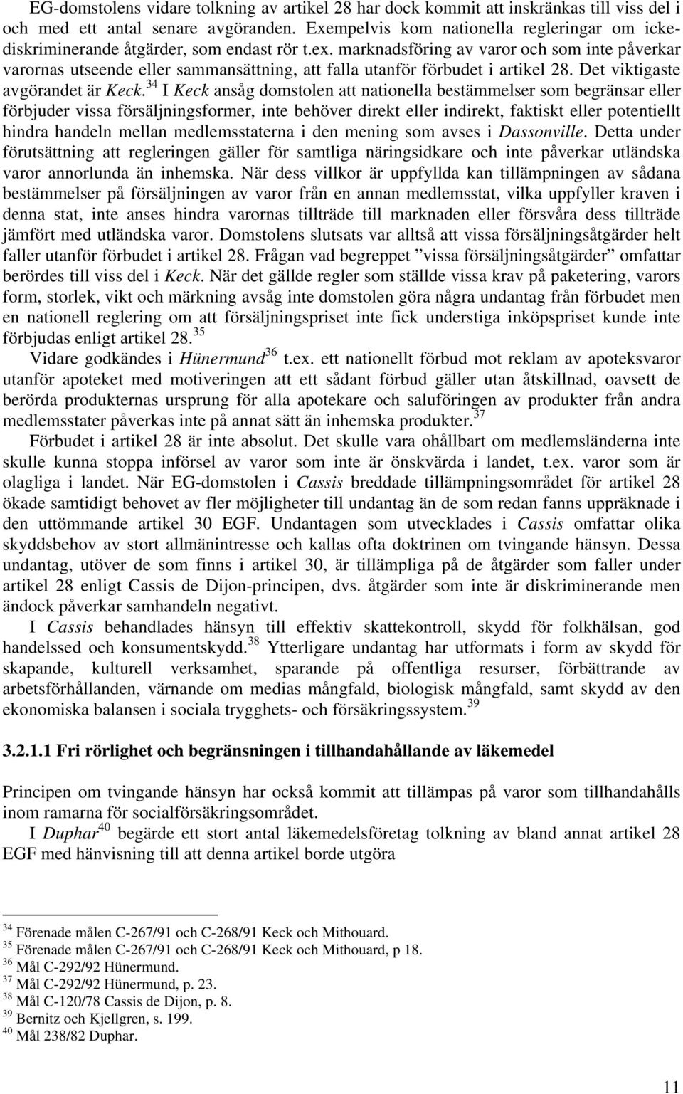 marknadsföring av varor och som inte påverkar varornas utseende eller sammansättning, att falla utanför förbudet i artikel 28. Det viktigaste avgörandet är Keck.