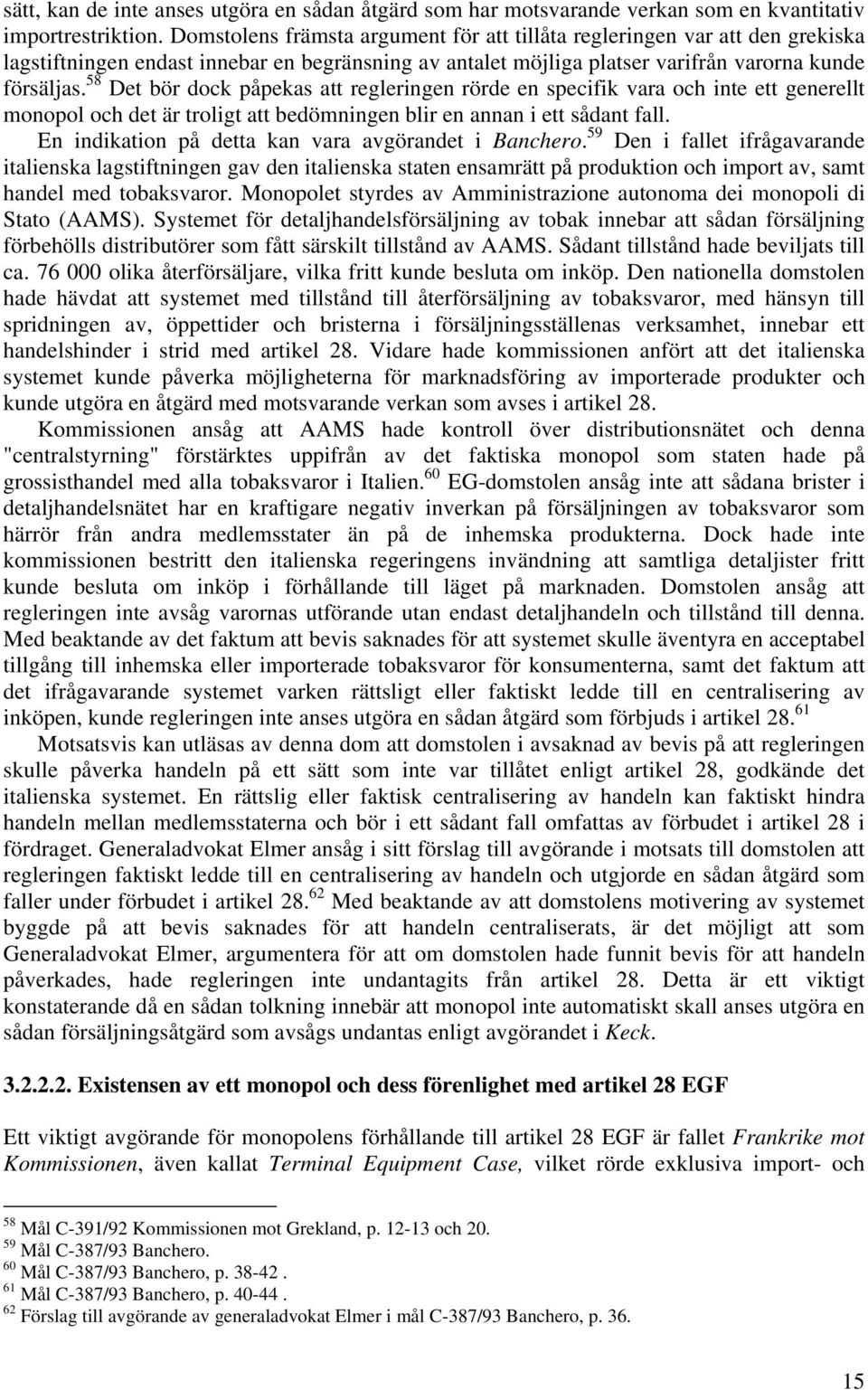 58 Det bör dock påpekas att regleringen rörde en specifik vara och inte ett generellt monopol och det är troligt att bedömningen blir en annan i ett sådant fall.