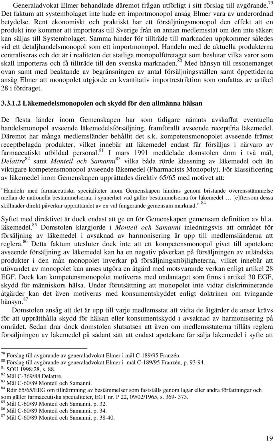 Samma hinder för tillträde till marknaden uppkommer således vid ett detaljhandelsmonopol som ett importmonopol.