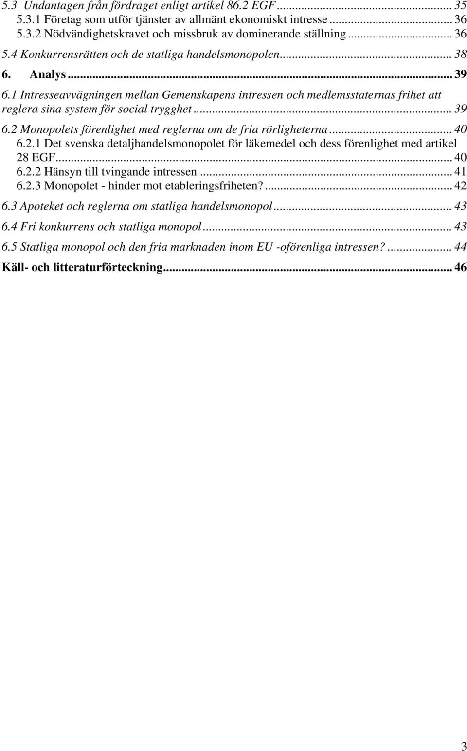 .. 40 6.2.1 Det svenska detaljhandelsmonopolet för läkemedel och dess förenlighet med artikel 28 EGF... 40 6.2.2 Hänsyn till tvingande intressen... 41 6.2.3 Monopolet - hinder mot etableringsfriheten?