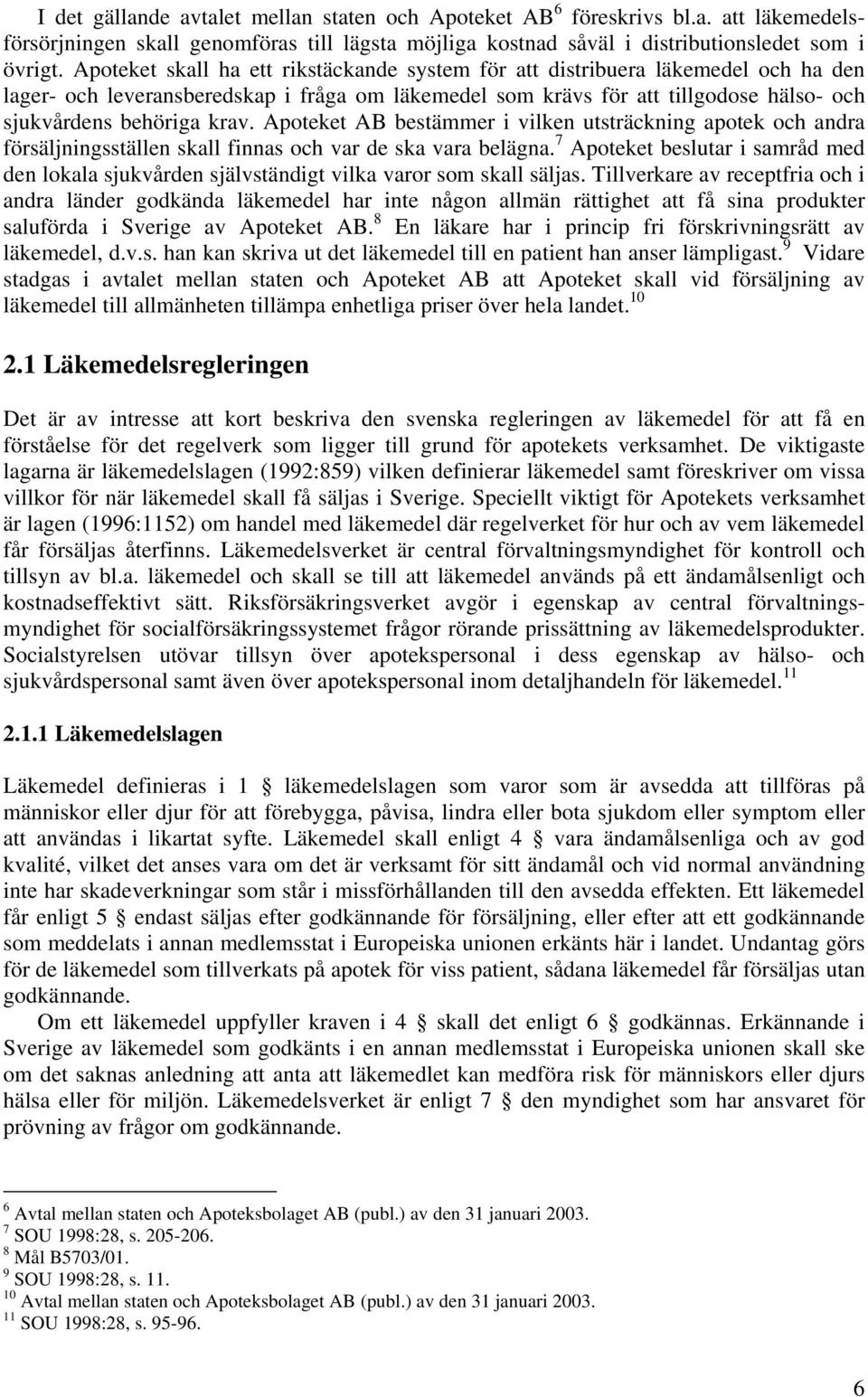 Apoteket AB bestämmer i vilken utsträckning apotek och andra försäljningsställen skall finnas och var de ska vara belägna.