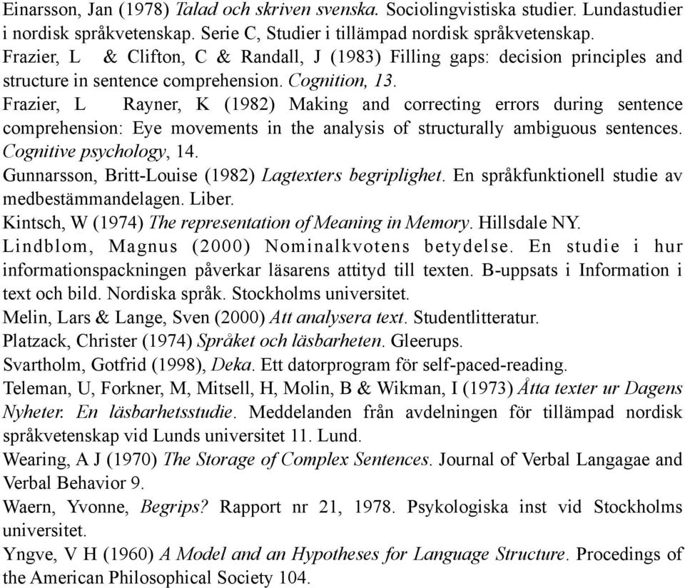 Frazier, L Rayner, K (1982) Making and correcting errors during sentence comprehension: Eye movements in the analysis of structurally ambiguous sentences. Cognitive psychology, 14.